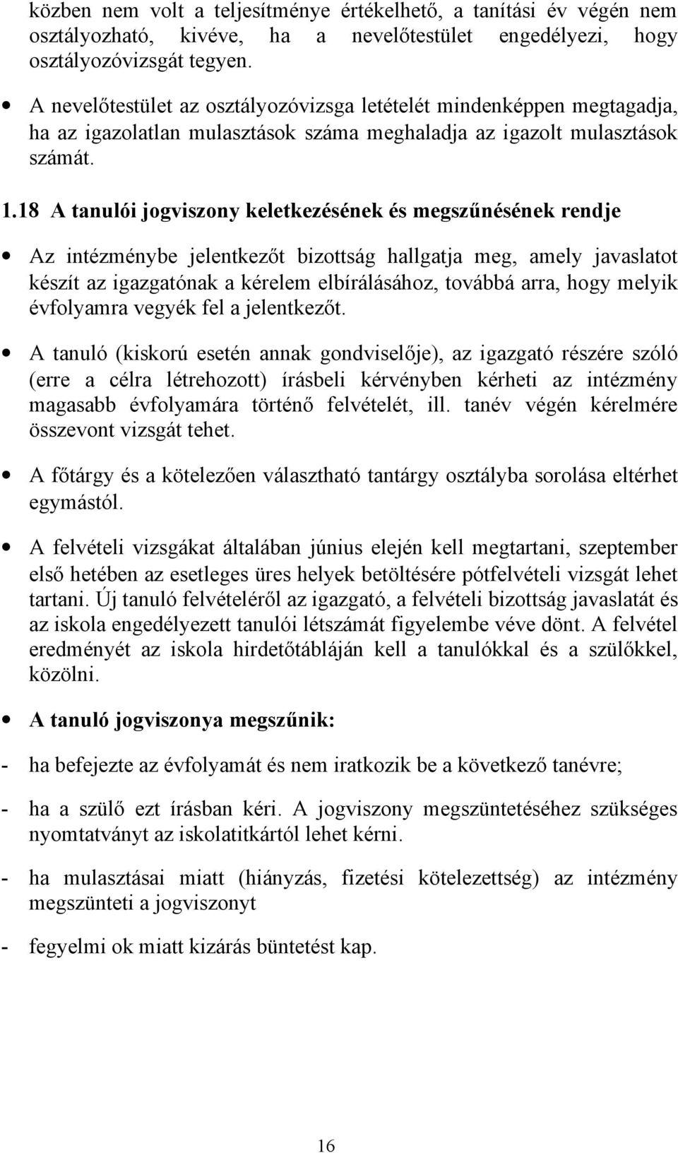 18 A tanulói jogviszony keletkezésének és megszűnésének rendje Az intézménybe jelentkezőt bizottság hallgatja meg, amely javaslatot készít az igazgatónak a kérelem elbírálásához, továbbá arra, hogy