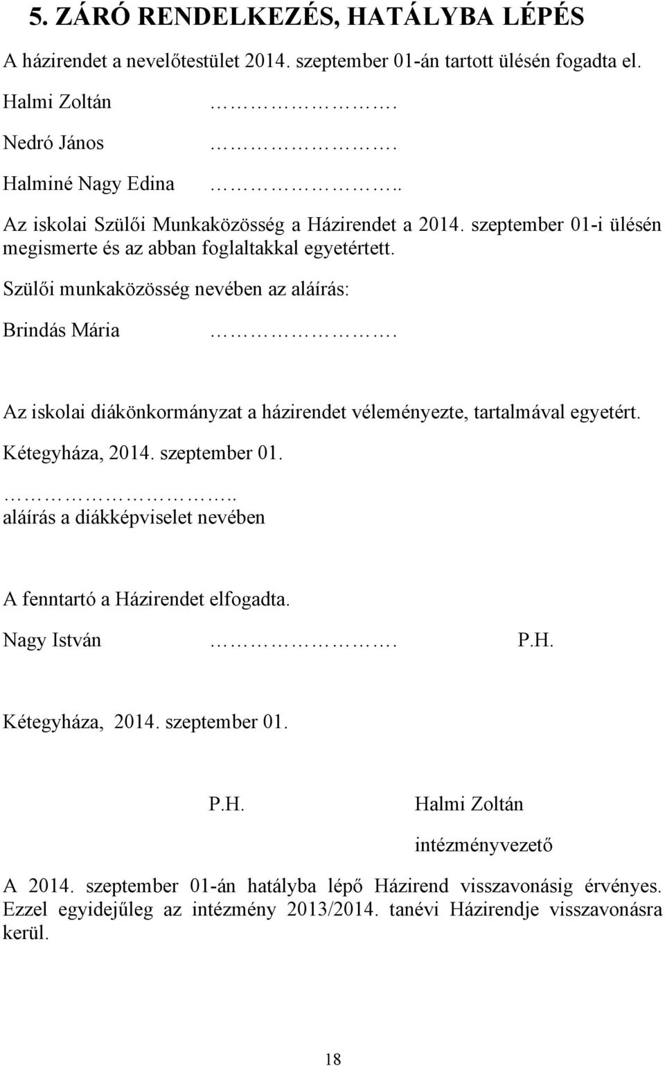 Az iskolai diákönkormányzat a házirendet véleményezte, tartalmával egyetért. Kétegyháza, 2014. szeptember 01... aláírás a diákképviselet nevében A fenntartó a Házirendet elfogadta.