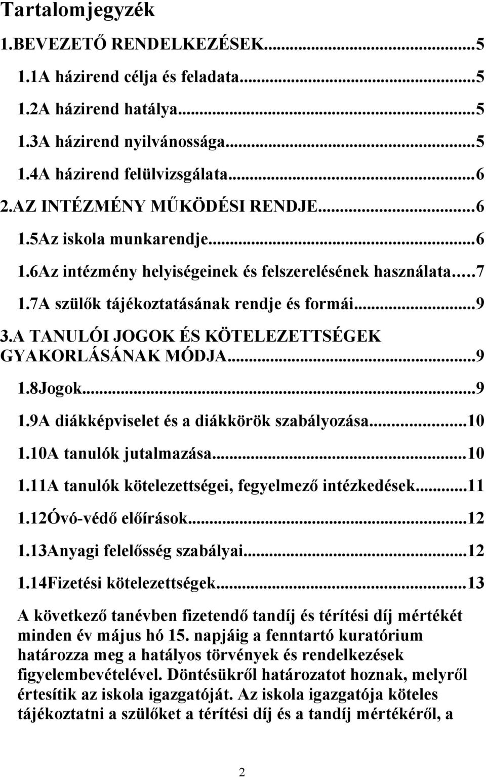 A TANULÓI JOGOK ÉS KÖTELEZETTSÉGEK GYAKORLÁSÁNAK MÓDJA...9 1.8Jogok...9 1.9A diákképviselet és a diákkörök szabályozása...10 1.10A tanulók jutalmazása...10 1.11A tanulók kötelezettségei, fegyelmező intézkedések.