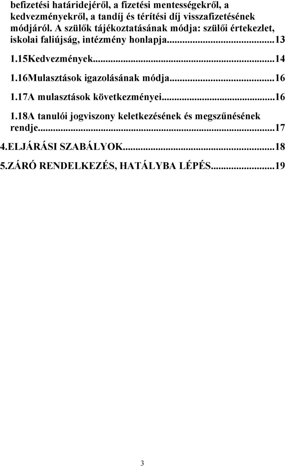 A szülők tájékoztatásának módja: szülői értekezlet, iskolai faliújság, intézmény honlapja...13 1.15Kedvezmények.