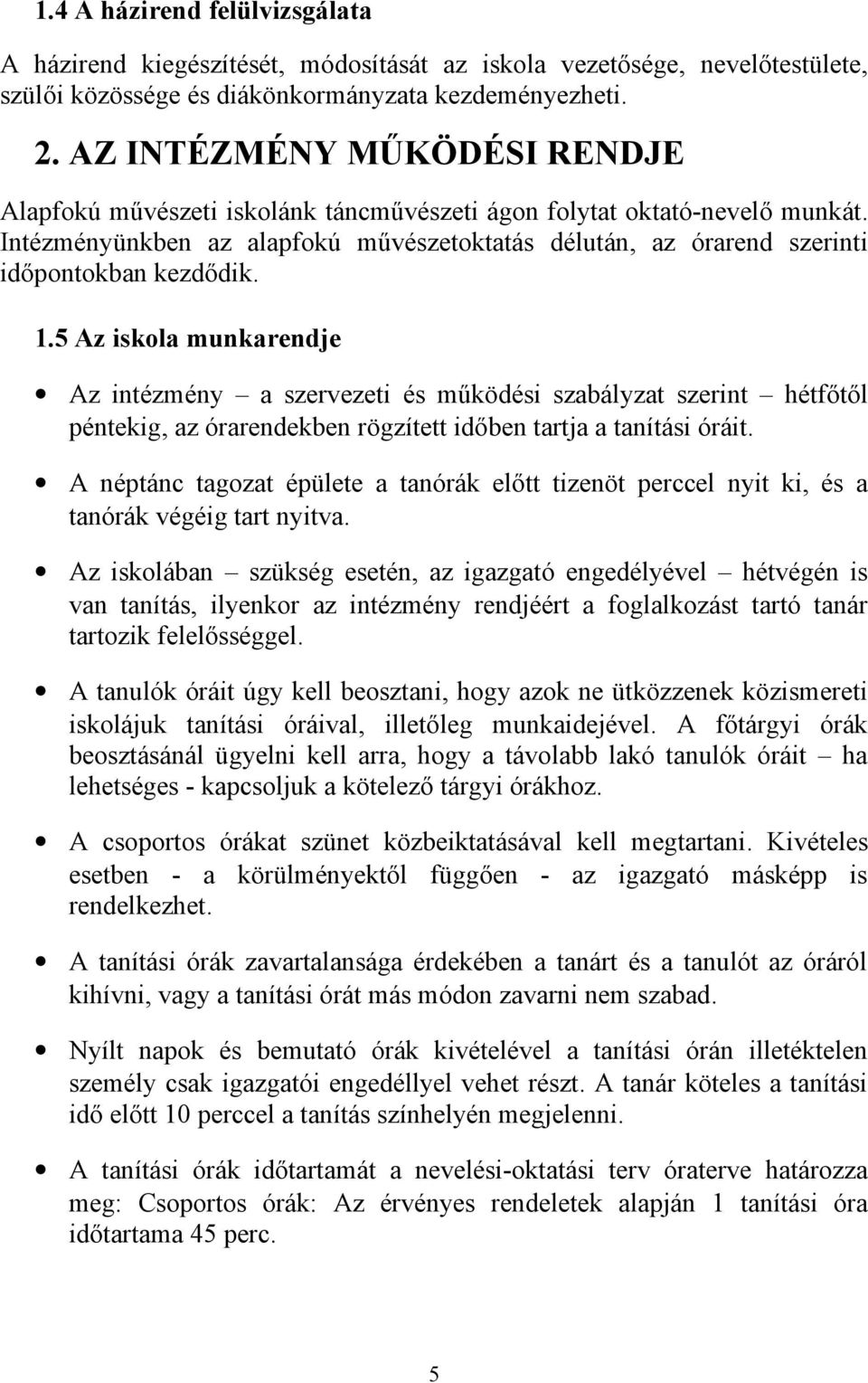 Intézményünkben az alapfokú művészetoktatás délután, az órarend szerinti időpontokban kezdődik. 1.