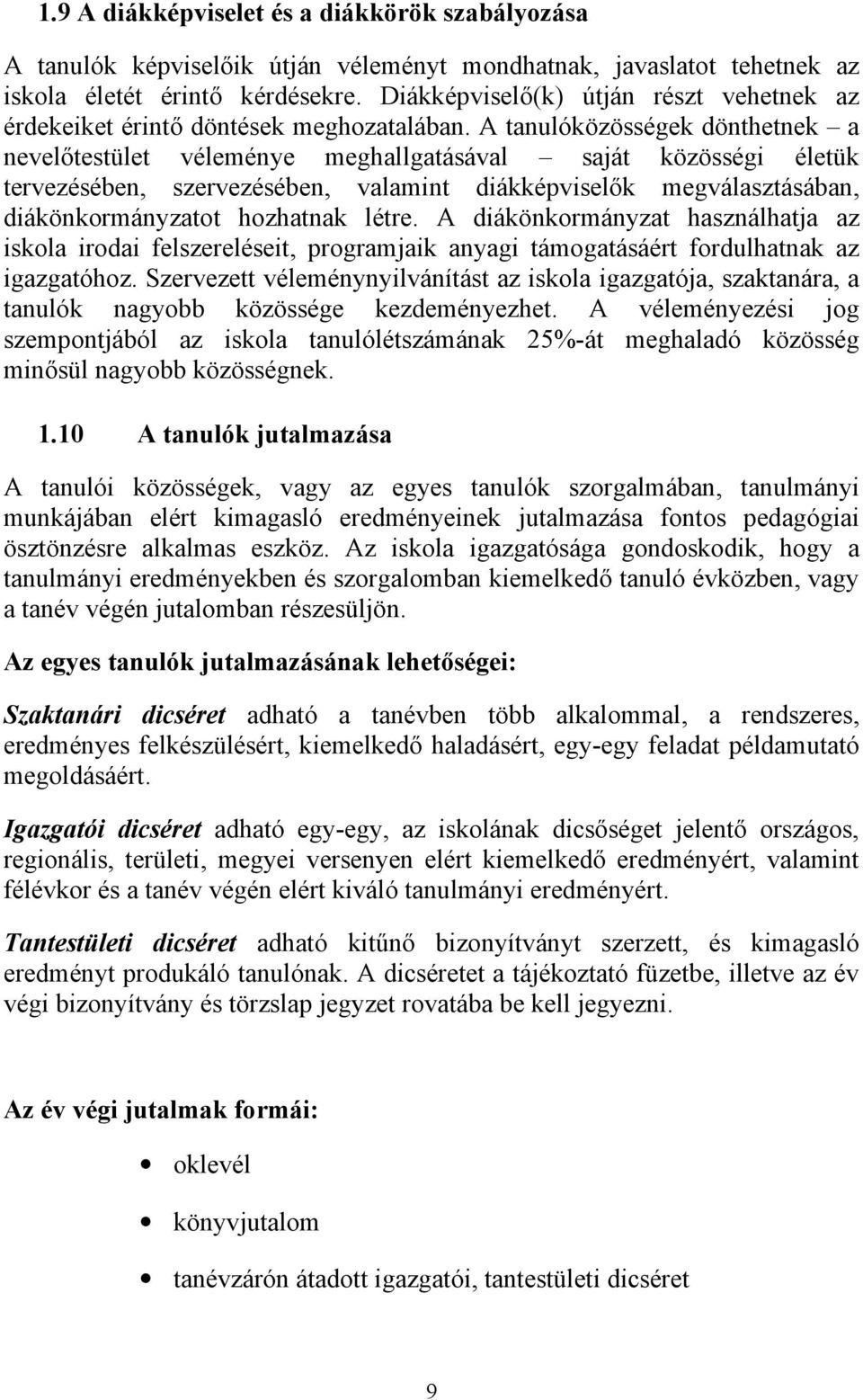 A tanulóközösségek dönthetnek a nevelőtestület véleménye meghallgatásával saját közösségi életük tervezésében, szervezésében, valamint diákképviselők megválasztásában, diákönkormányzatot hozhatnak