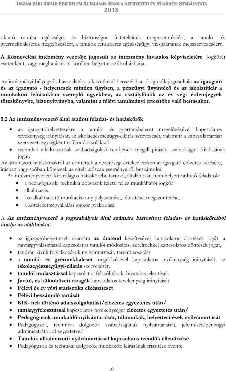 Az intézményi bélyegzők használatára a következő beosztásban dolgozók jogosultak: az igazgató és az igazgató - helyettesek minden ügyben, a pénzügyi ügyintéző és az iskolatitkár a munkaköri