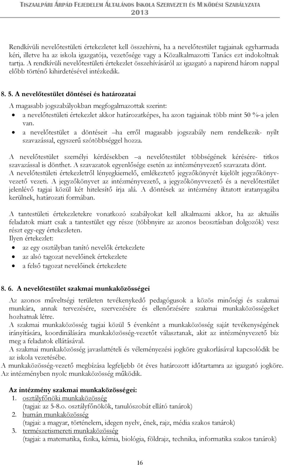 A nevelőtestület döntései és határozatai A magasabb jogszabályokban megfogalmazottak szerint: a nevelőtestületi értekezlet akkor határozatképes, ha azon tagjainak több mint 50 %-a jelen van.