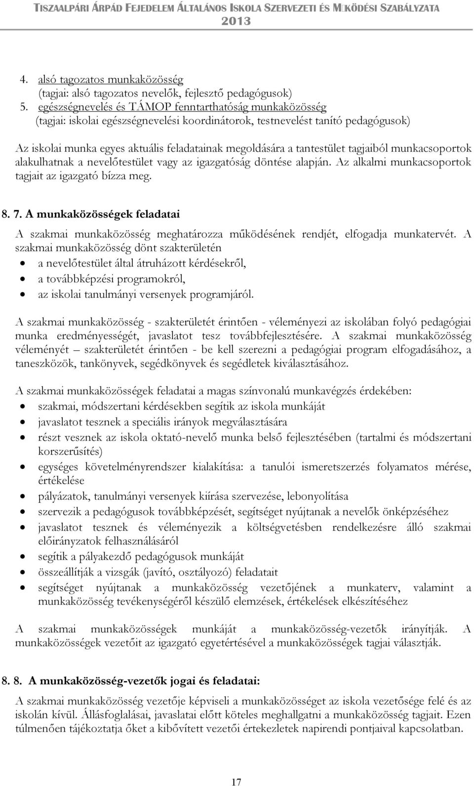 tantestület tagjaiból munkacsoportok alakulhatnak a nevelőtestület vagy az igazgatóság döntése alapján. Az alkalmi munkacsoportok tagjait az igazgató bízza meg. 8. 7.