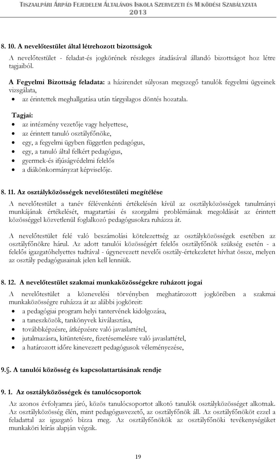 Tagjai: az intézmény vezetője vagy helyettese, az érintett tanuló osztályfőnöke, egy, a fegyelmi ügyben független pedagógus, egy, a tanuló által felkért pedagógus, gyermek-és ifjúságvédelmi felelős a