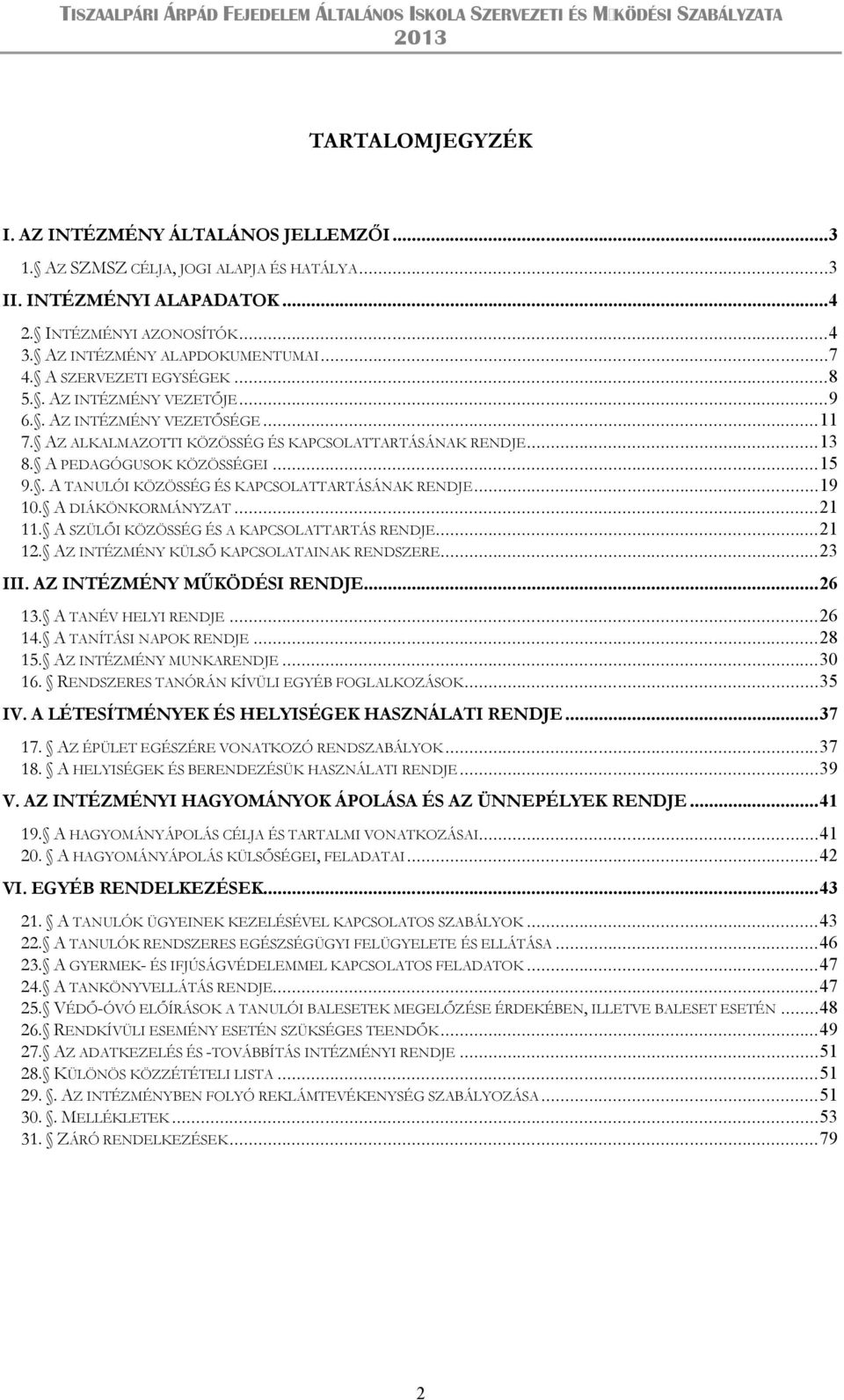 . A TANULÓI KÖZÖSSÉG ÉS KAPCSOLATTARTÁSÁNAK RENDJE... 19 10. A DIÁKÖNKORMÁNYZAT... 21 11. A SZÜLŐI KÖZÖSSÉG ÉS A KAPCSOLATTARTÁS RENDJE... 21 12. AZ INTÉZMÉNY KÜLSŐ KAPCSOLATAINAK RENDSZERE... 23 III.