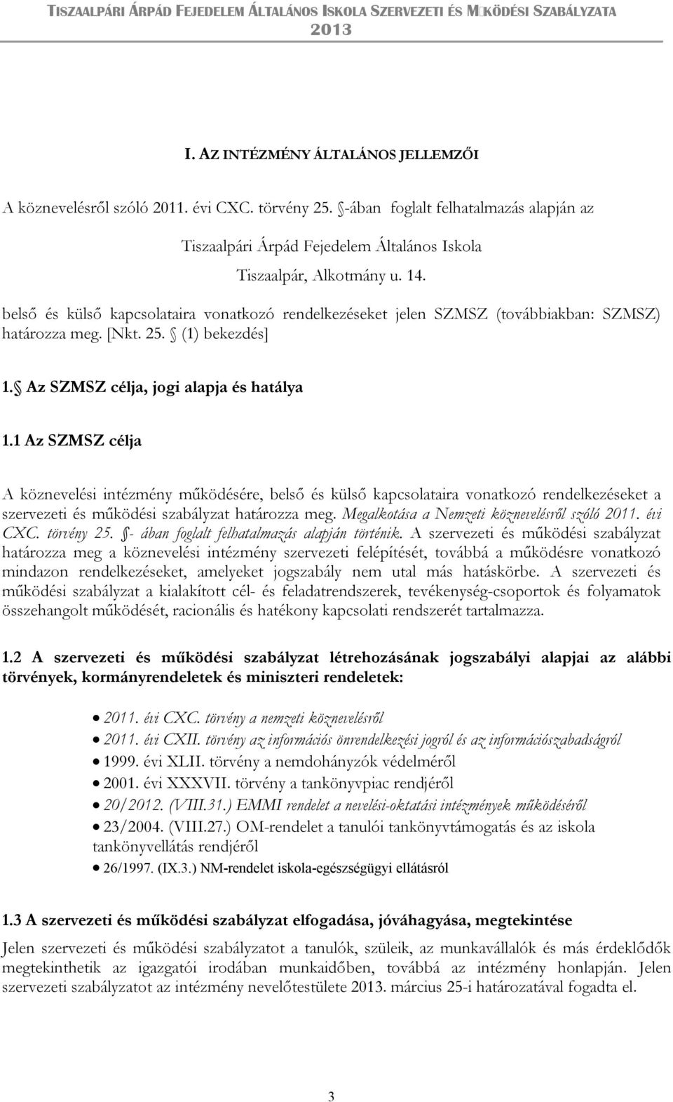 1 Az SZMSZ célja A köznevelési intézmény működésére, belső és külső kapcsolataira vonatkozó rendelkezéseket a szervezeti és működési szabályzat határozza meg.