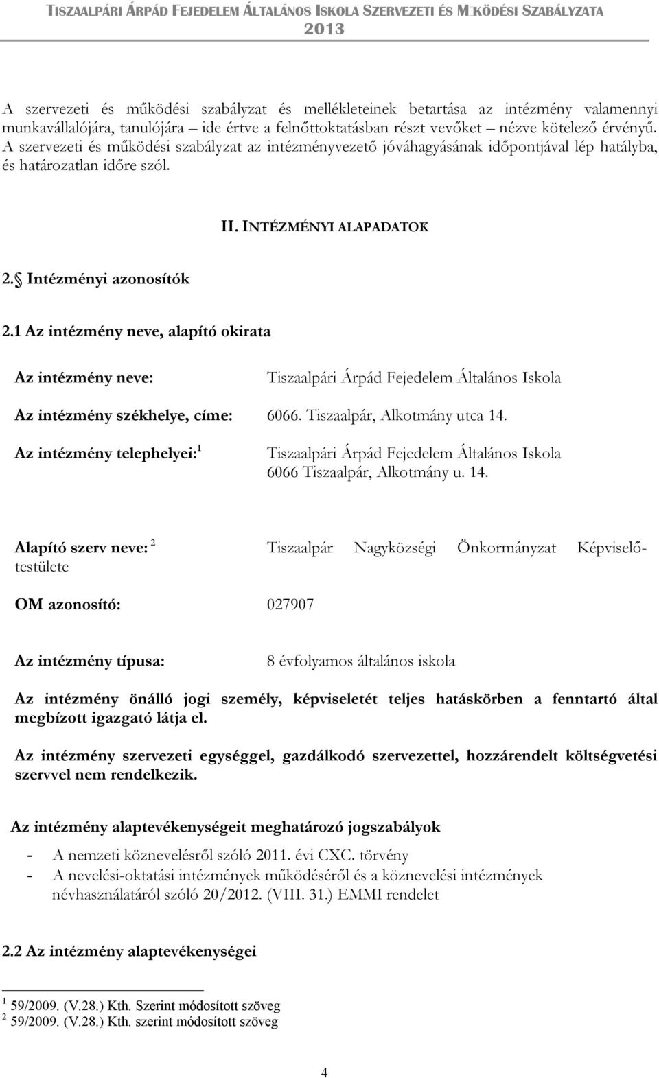 1 Az intézmény neve, alapító okirata Az intézmény neve: Tiszaalpári Árpád Fejedelem Általános Iskola Az intézmény székhelye, címe: 6066. Tiszaalpár, Alkotmány utca 14.