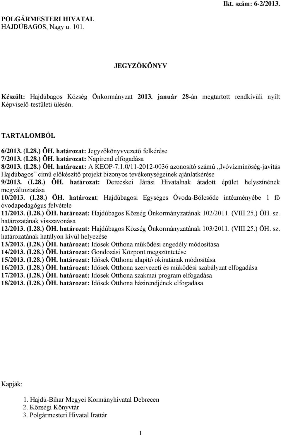 (I.28.) ÖH. határozat: Derecskei Járási Hivatalnak átadott épület helyszínének megváltoztatása 10/2013. (I.28.) ÖH. határozat: Hajdúbagosi Egységes Óvoda-Bölcsőde intézményébe 1 fő óvodapedagógus felvétele 11/2013.