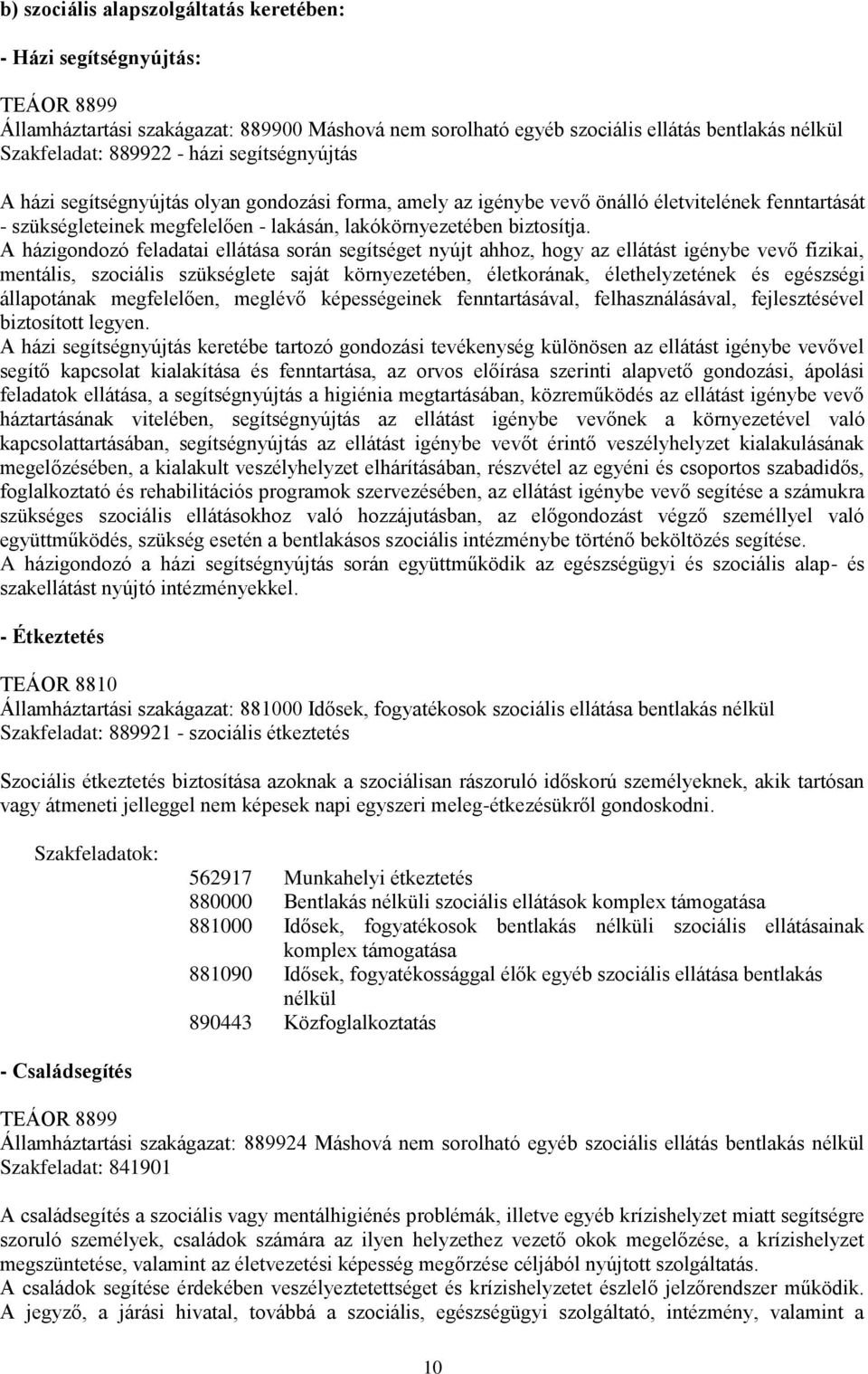 A házigondozó feladatai ellátása során segítséget nyújt ahhoz, hogy az ellátást igénybe vevő fizikai, mentális, szociális szükséglete saját környezetében, életkorának, élethelyzetének és egészségi