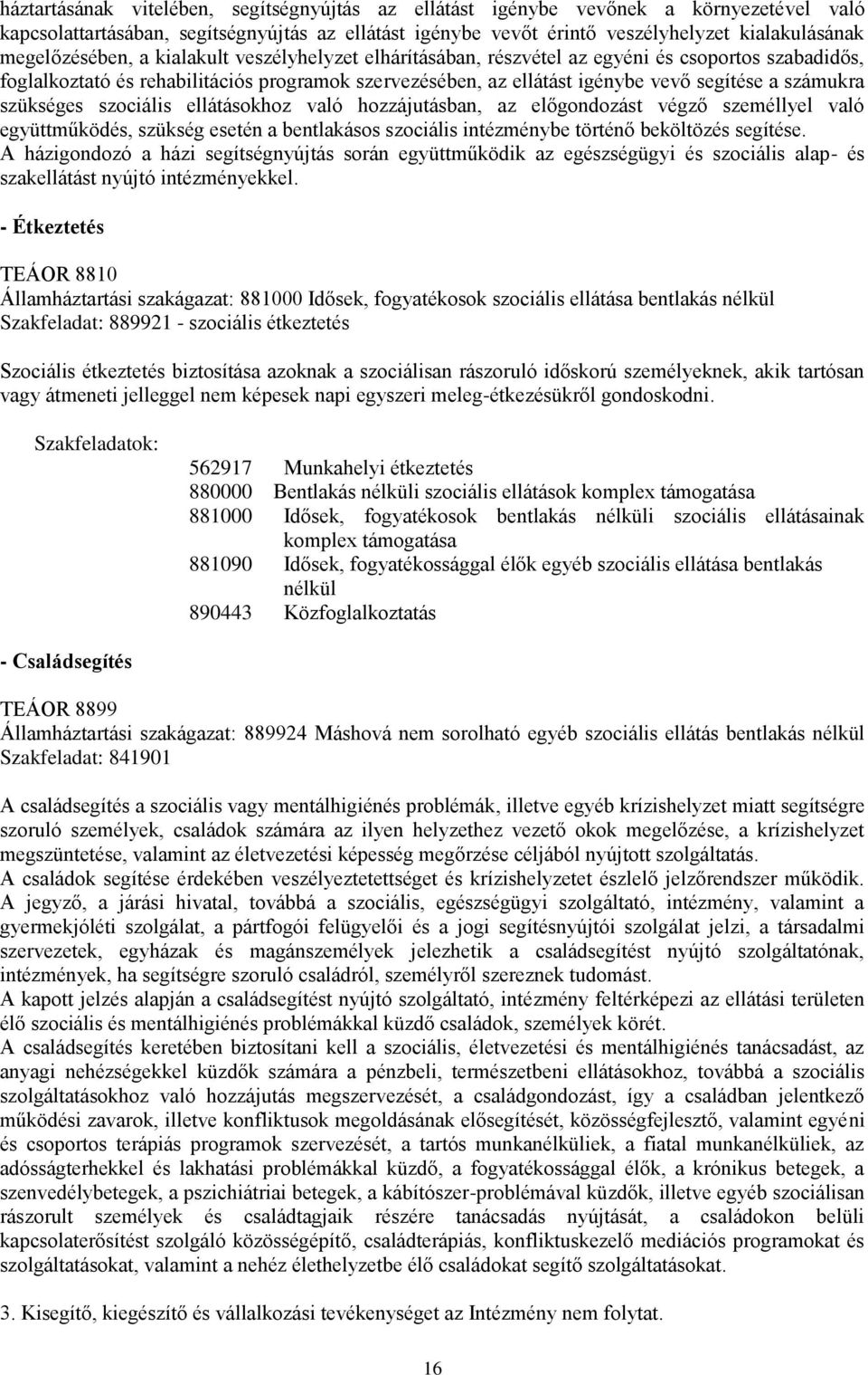 számukra szükséges szociális ellátásokhoz való hozzájutásban, az előgondozást végző személlyel való együttműködés, szükség esetén a bentlakásos szociális intézménybe történő beköltözés segítése.