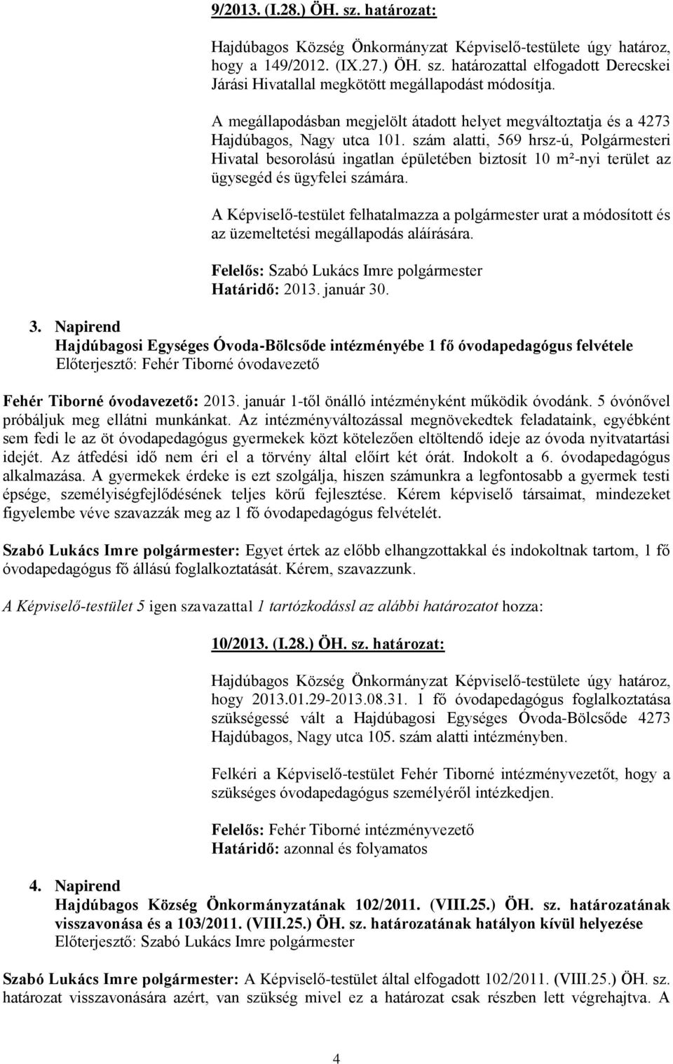 szám alatti, 569 hrsz-ú, Polgármesteri Hivatal besorolású ingatlan épületében biztosít 10 m²-nyi terület az ügysegéd és ügyfelei számára.