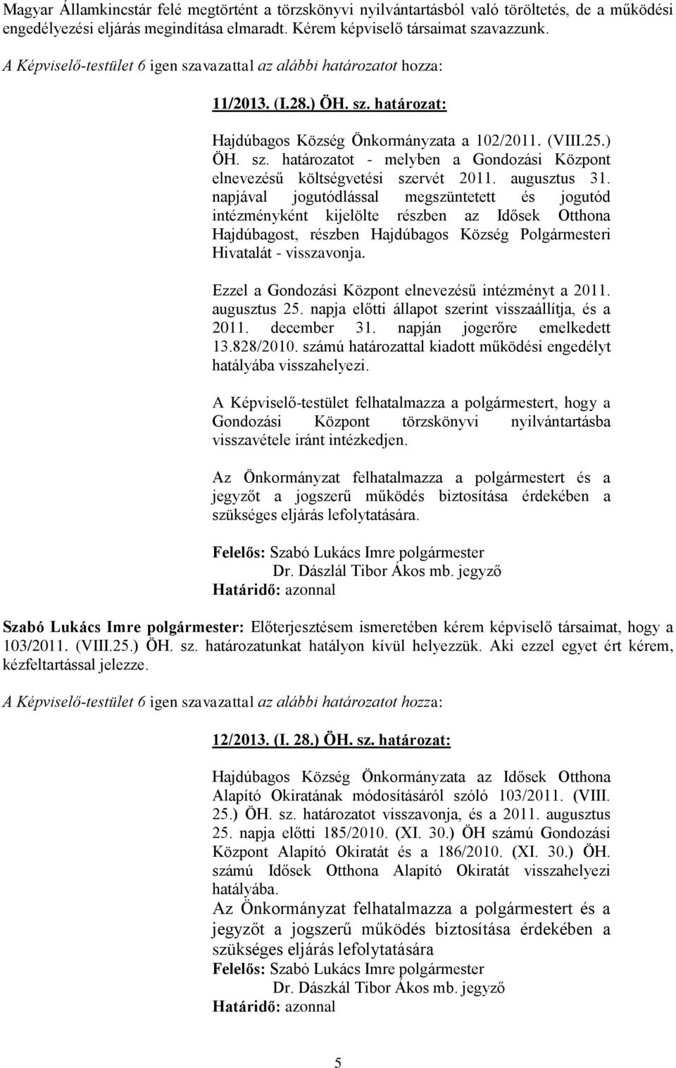 augusztus 31. napjával jogutódlással megszüntetett és jogutód intézményként kijelölte részben az Idősek Otthona Hajdúbagost, részben Hajdúbagos Község Polgármesteri Hivatalát - visszavonja.