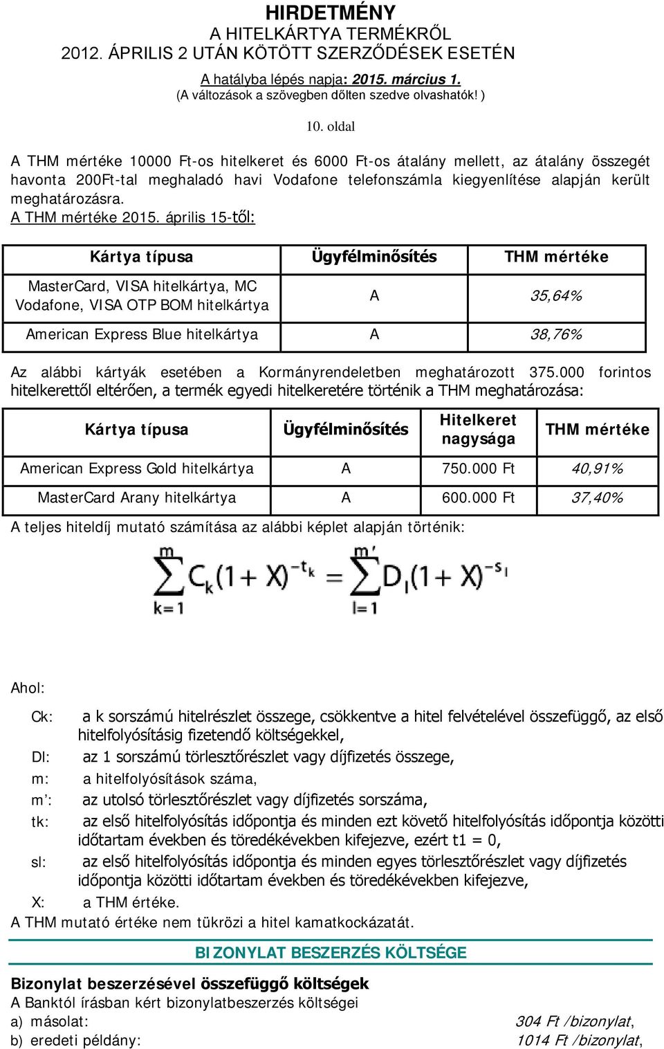 április 15-től: Kártya típusa Ügyfélminősítés THM mértéke MasterCard, VISA hitelkártya, MC Vodafone, VISA OTP BOM hitelkártya A 35,64% American Express Blue hitelkártya A 38,76% Az alábbi kártyák