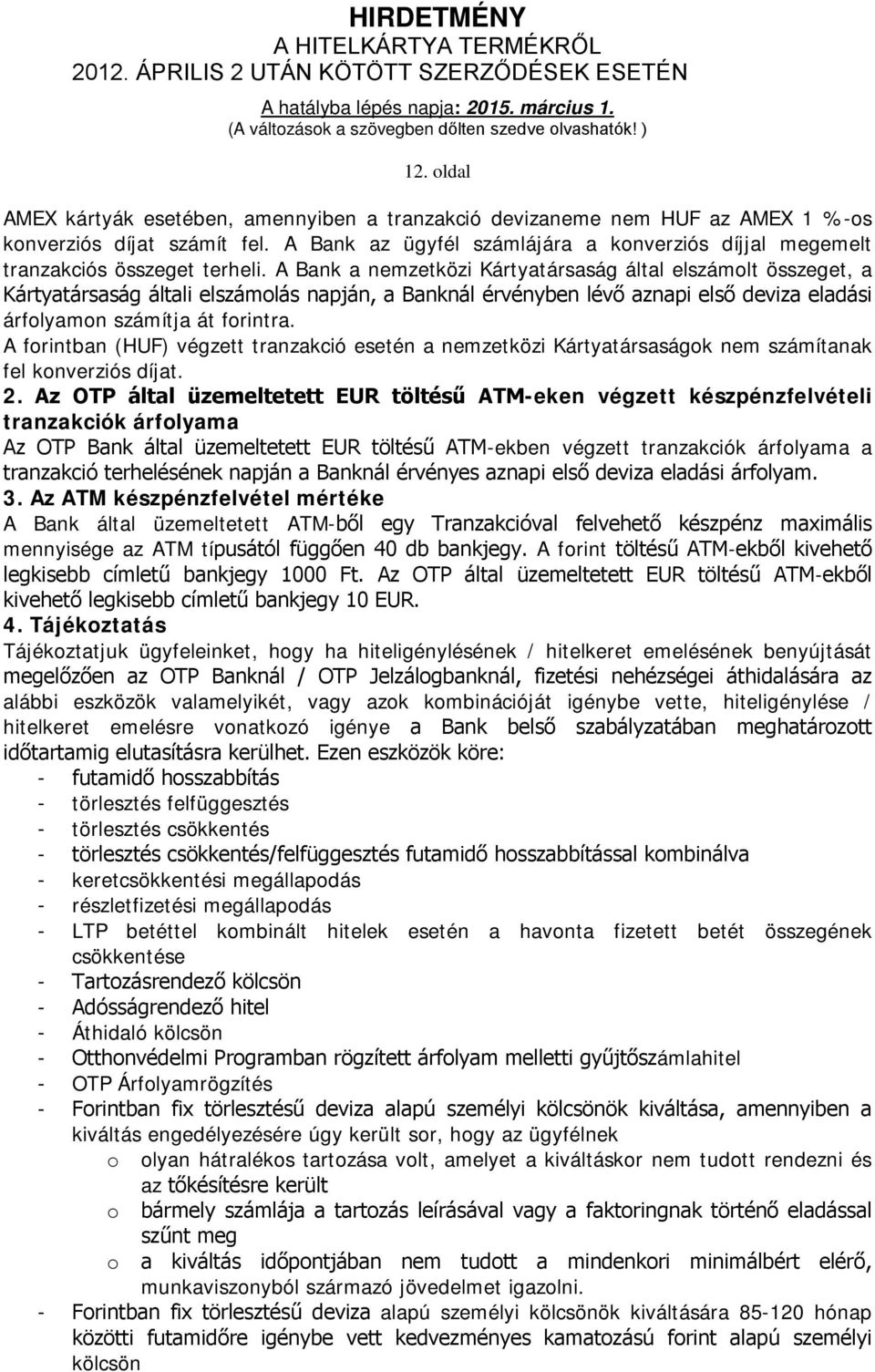 A Bank a nemzetközi Kártyatársaság által elszámolt összeget, a Kártyatársaság általi elszámolás napján, a Banknál érvényben lévő aznapi első deviza eladási árfolyamon számítja át forintra.