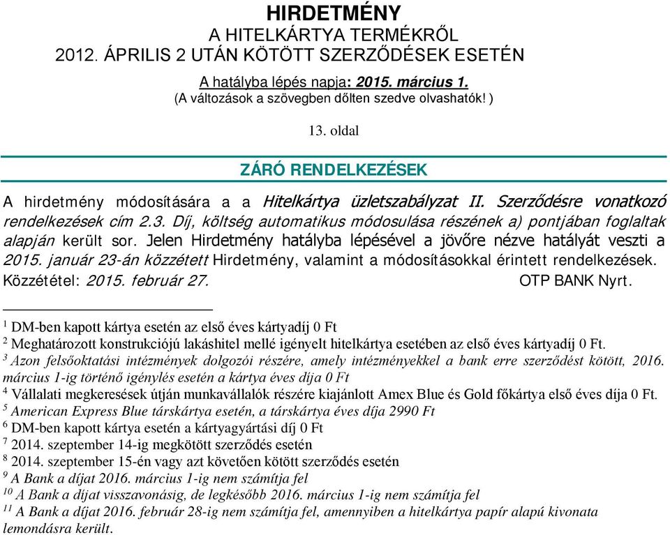 OTP BANK Nyrt. 1 DM-ben kapott kártya az első éves kártyadíj 0 Ft 2 Meghatározott konstrukciójú lakáshitel mellé igényelt hitelkártya esetében az első éves kártyadíj 0 Ft.