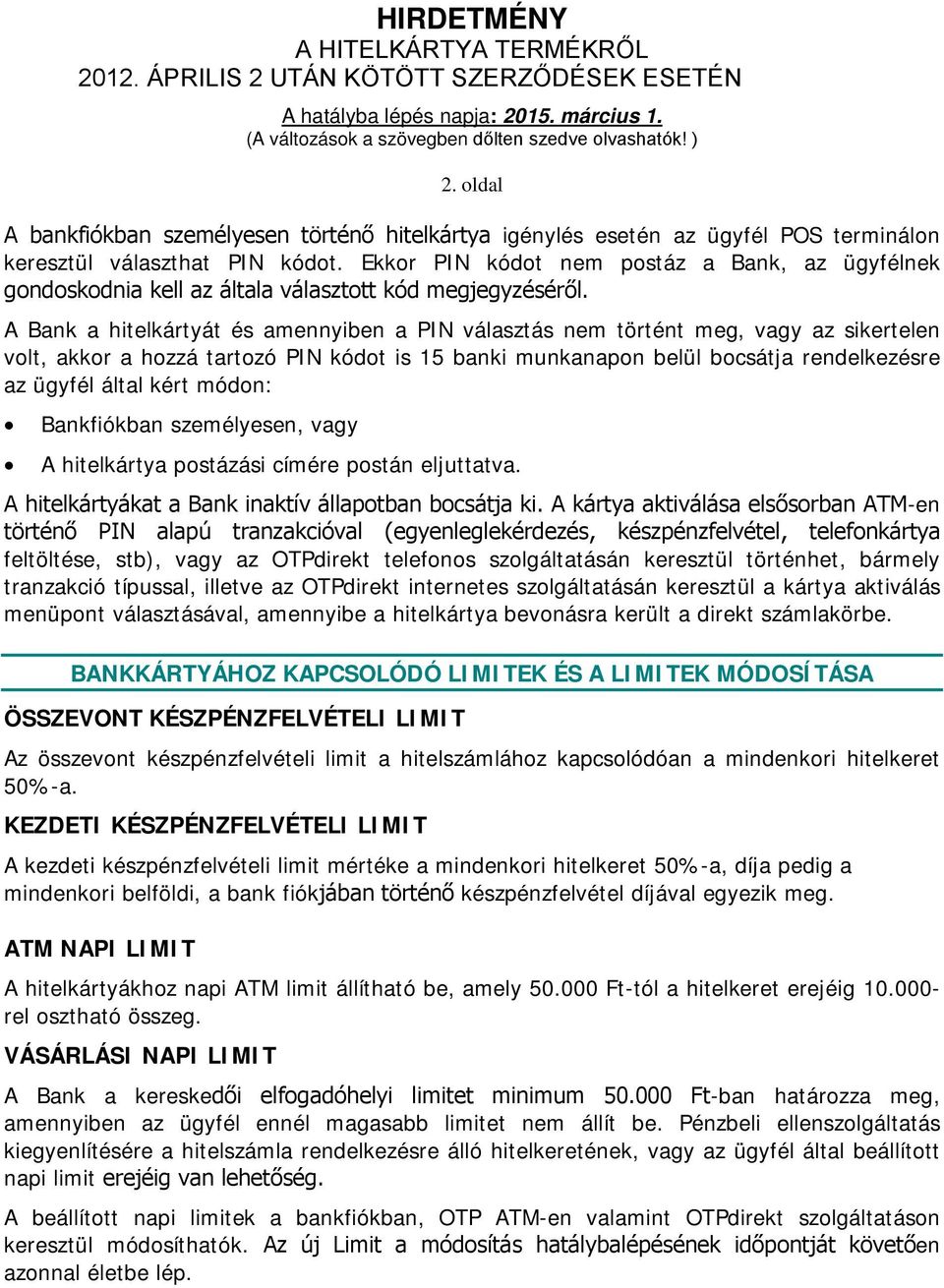 A Bank a hitelkártyát és amennyiben a PIN választás nem történt meg, vagy az sikertelen volt, akkor a hozzá tartozó PIN kódot is 15 banki munkanapon belül bocsátja rendelkezésre az ügyfél által kért