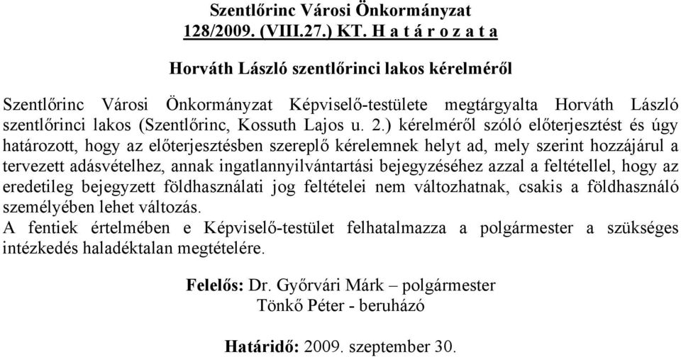 ) kérelméről szóló előterjesztést és úgy határozott, hogy az előterjesztésben szereplő kérelemnek helyt ad, mely szerint hozzájárul a tervezett adásvételhez, annak ingatlannyilvántartási