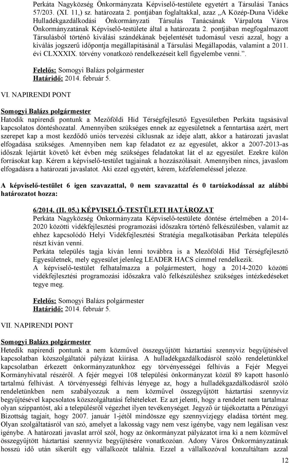 pontjában megfogalmazott Társulásból történő kiválási szándékának bejelentését tudomásul veszi azzal, hogy a kiválás jogszerű időpontja megállapításánál a Társulási Megállapodás, valamint a 2011.