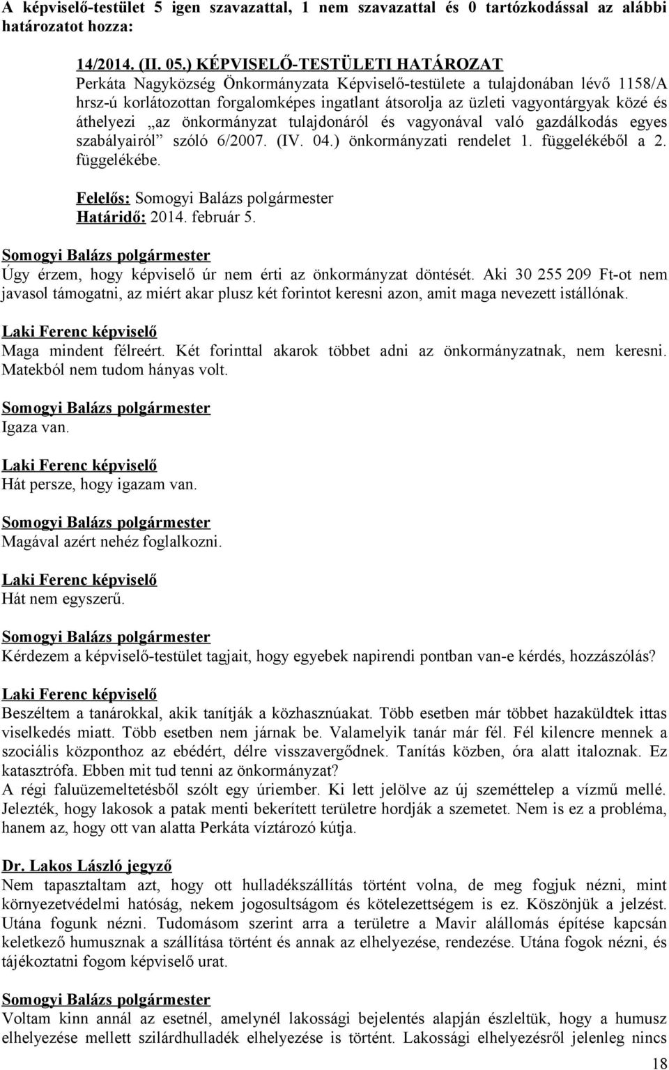 áthelyezi az önkormányzat tulajdonáról és vagyonával való gazdálkodás egyes szabályairól szóló 6/2007. (IV. 04.) önkormányzati rendelet 1. függelékéből a 2. függelékébe.