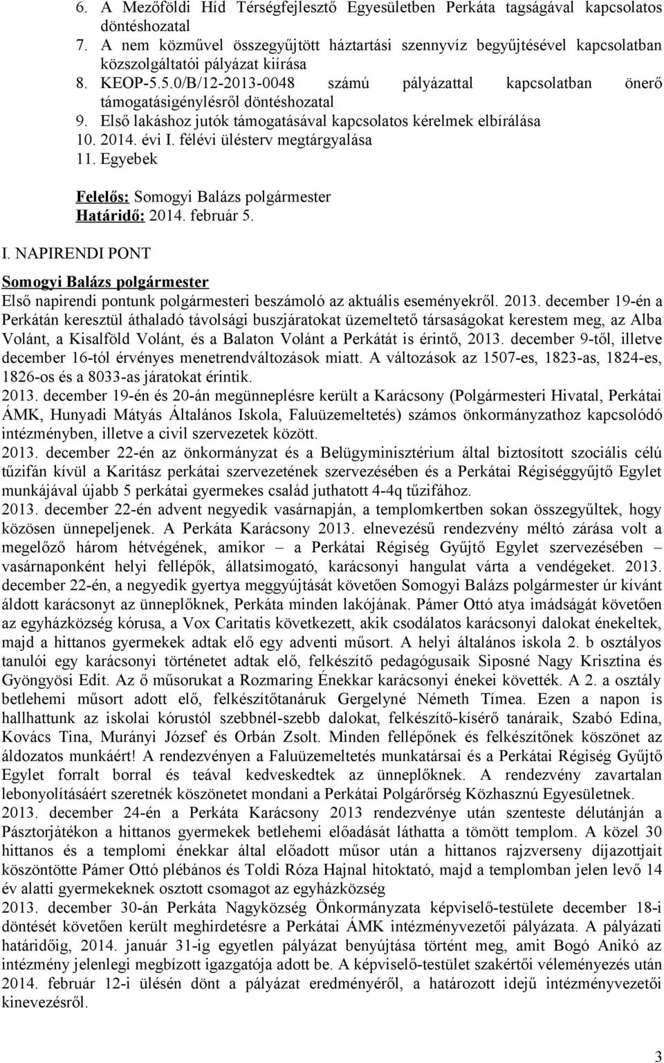 5.0/B/12-2013-0048 számú pályázattal kapcsolatban önerő támogatásigénylésről döntéshozatal 9. Első lakáshoz jutók támogatásával kapcsolatos kérelmek elbírálása 10. 2014. évi I.