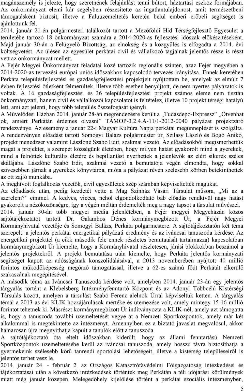 fel. 2014. január 21-én polgármesteri találkozót tartott a Mezőföldi Híd Térségfejlesztő Egyesület a területébe tartozó 18 önkormányzat számára a 2014-2020-as fejlesztési időszak előkészítéseként.