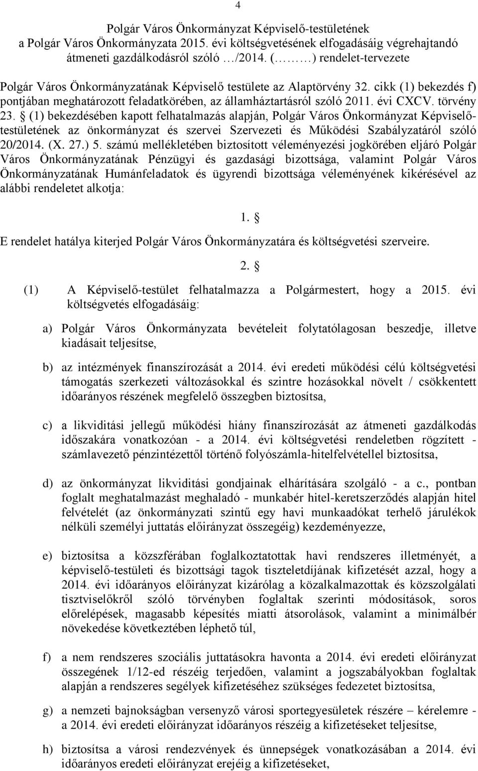 törvény 23. (1) bekezdésében kapott felhatalmazás alapján, Polgár Város Önkormányzat Képviselőtestületének az önkormányzat és szervei Szervezeti és Működési Szabályzatáról szóló 20/2014. (X. 27.) 5.