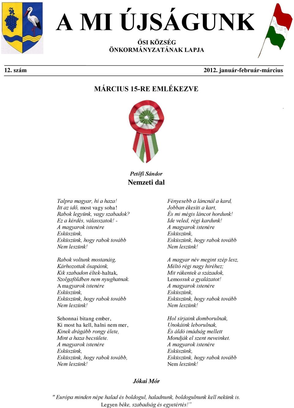 hogy rabok tovább Sehonnai bitang ember, Ki most ha kell, halni nem mer, Kinek drágább rongy élete, Mint a haza becsülete.