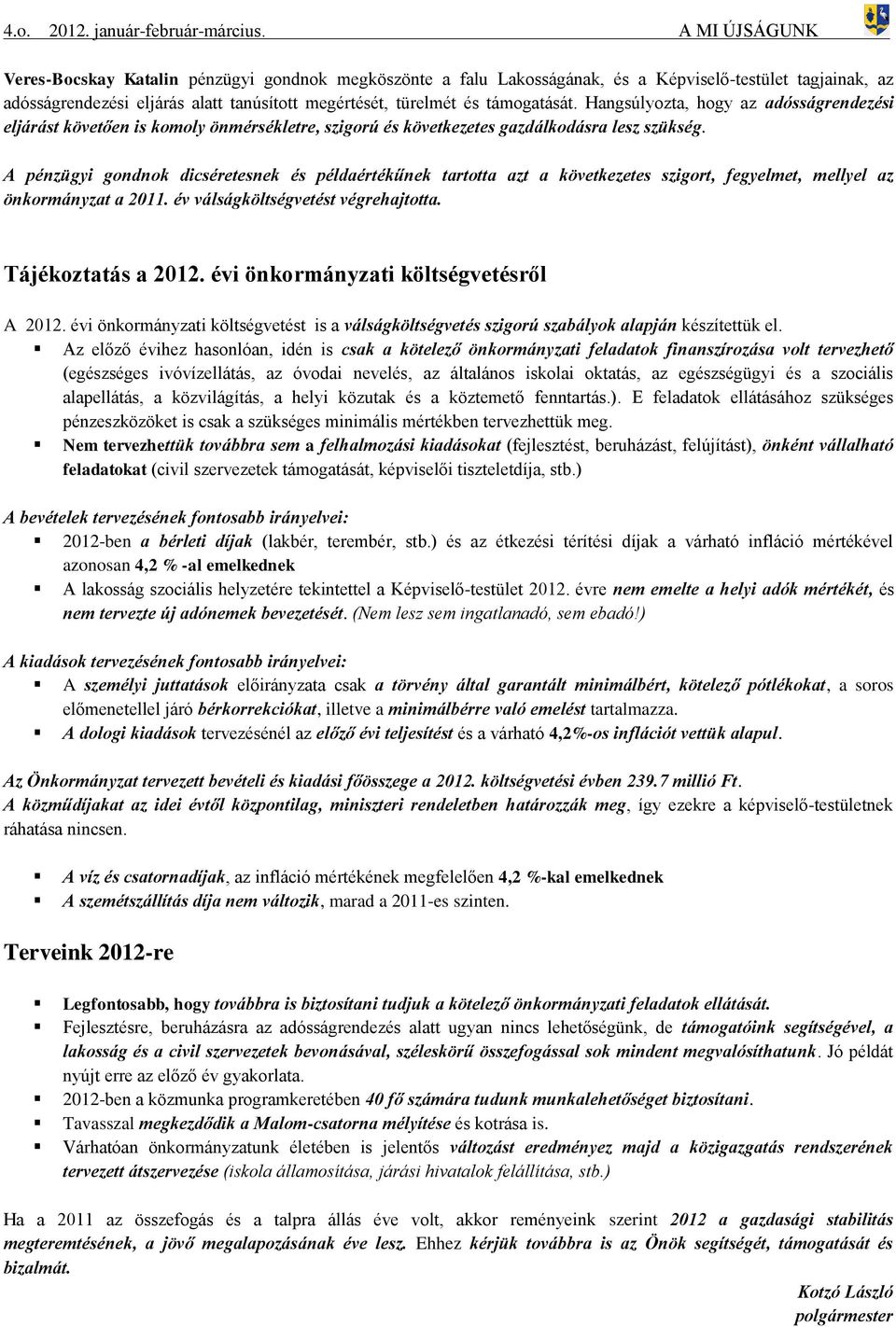 támogatását. Hangsúlyozta, hogy az adósságrendezési eljárást követően is komoly önmérsékletre, szigorú és következetes gazdálkodásra lesz szükség.