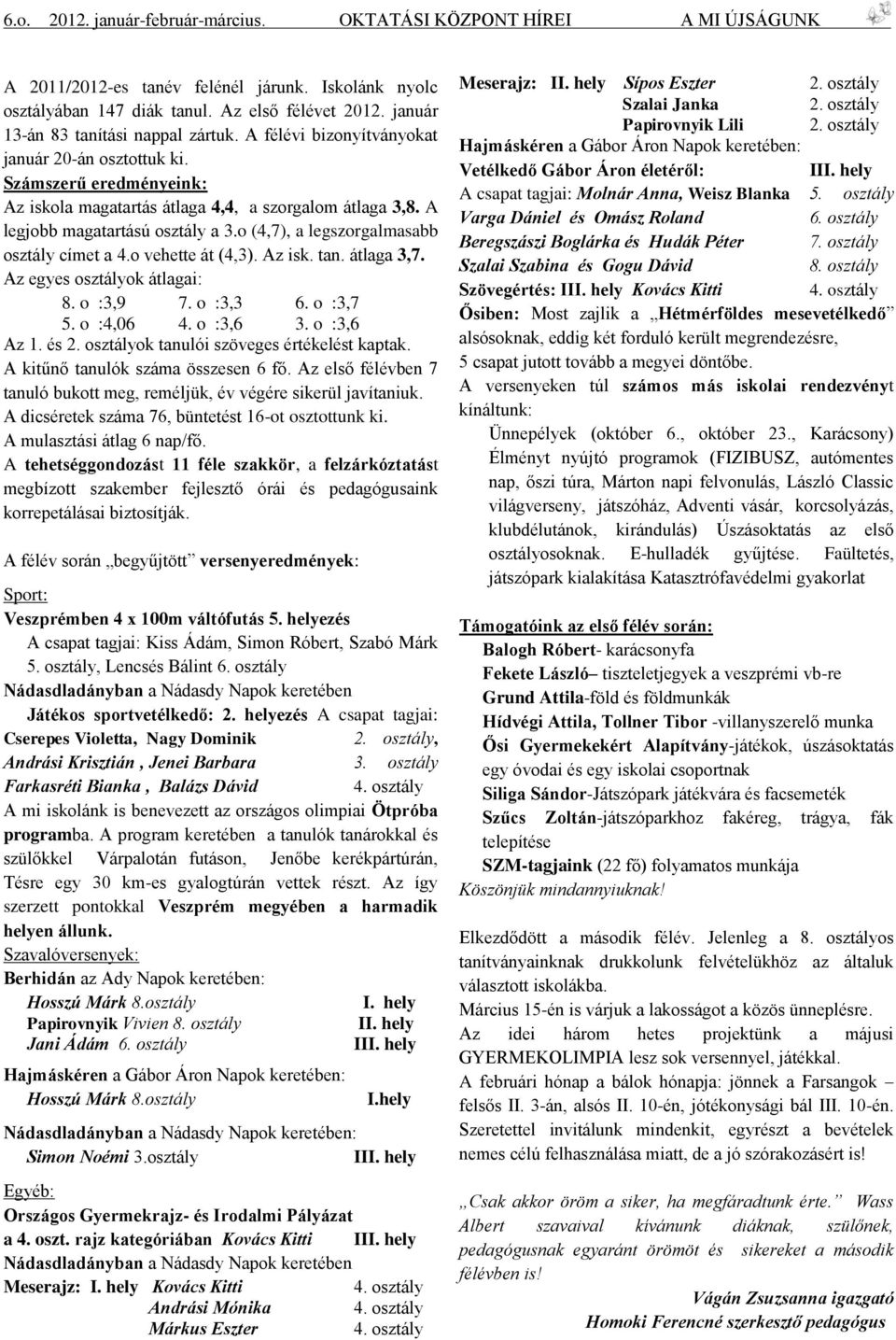 A legjobb magatartású osztály a 3.o (4,7), a legszorgalmasabb osztály címet a 4.o vehette át (4,3). Az isk. tan. átlaga 3,7. Az egyes osztályok átlagai: 8. o :3,9 7. o :3,3 6. o :3,7 5. o :4,06 4.