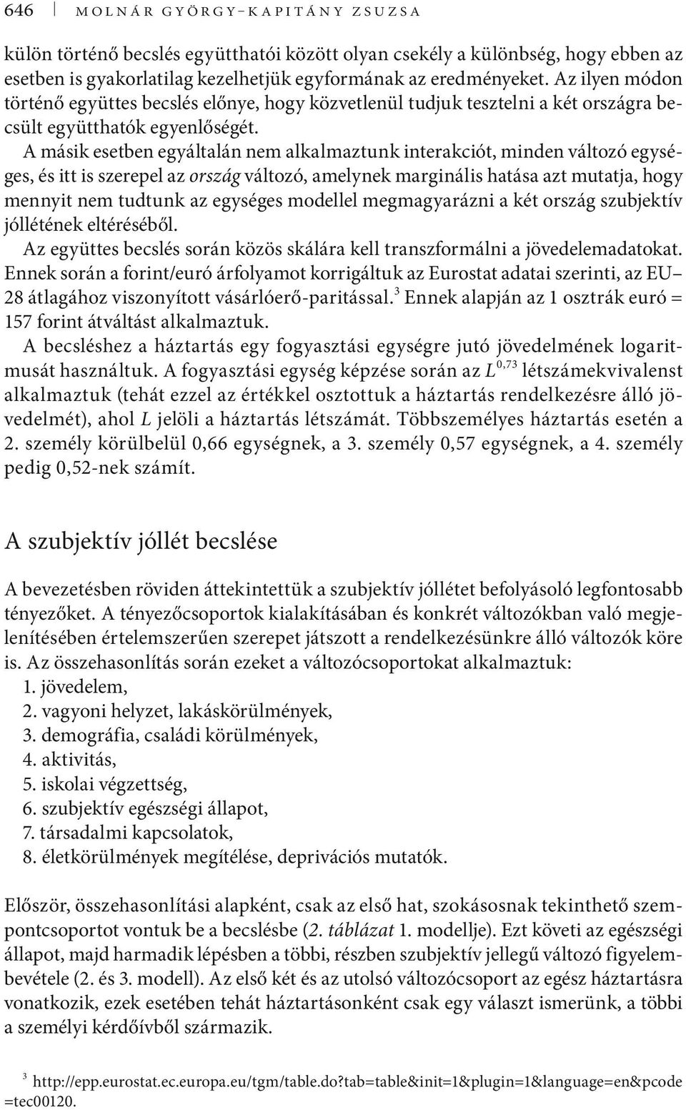 A másik esetben egyáltalán nem alkalmaztunk interakciót, minden változó egységes, és itt is szerepel az ország változó, amelynek marginális hatása azt mutatja, hogy mennyit nem tudtunk az egységes