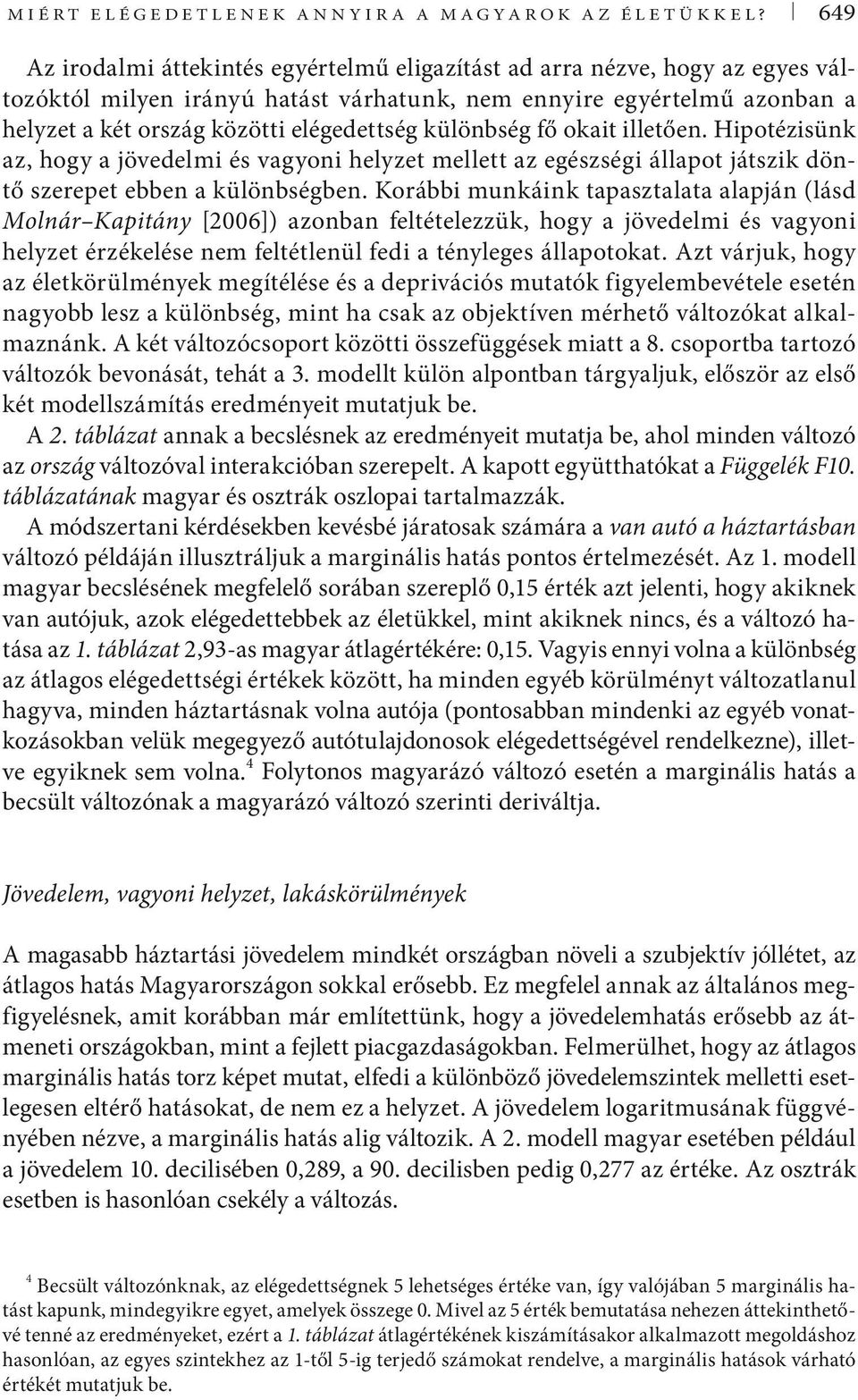 különbség fő okait illetően. Hipotézisünk az, hogy a jövedelmi és vagyoni helyzet mellett az egészségi állapot játszik döntő szerepet ebben a különbségben.