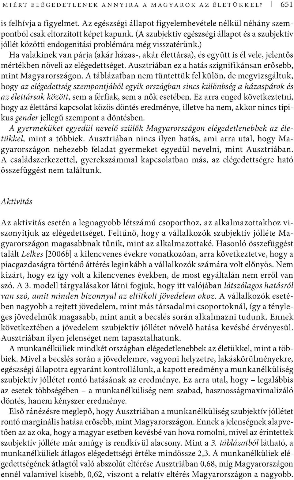 ) Ha valakinek van párja (akár házas-, akár élettársa), és együtt is él vele, jelentős mértékben növeli az elégedettséget. Ausztriában ez a hatás szignifikánsan erősebb, mint Magyarországon.