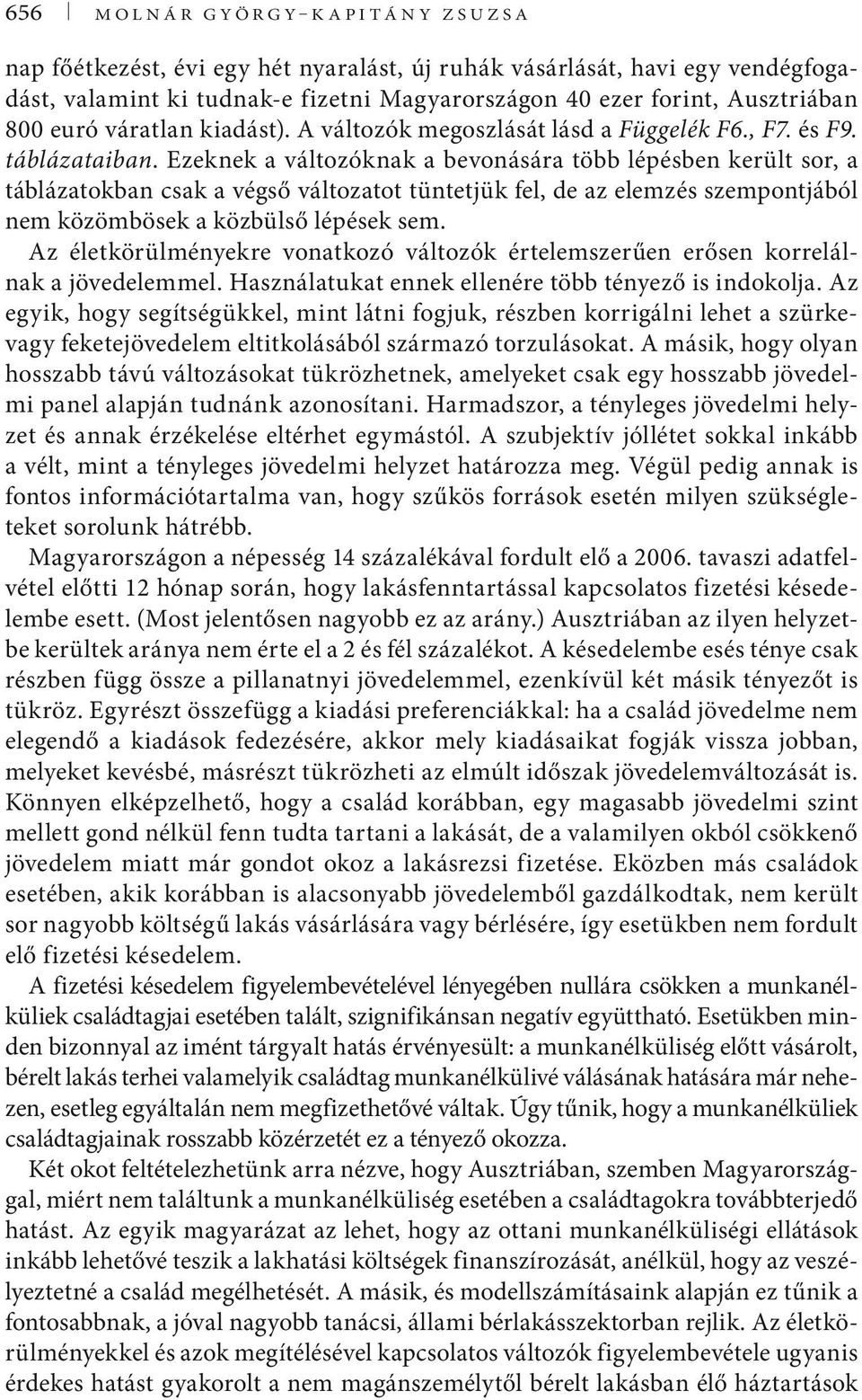 Ezeknek a változóknak a bevonására több lépésben került sor, a táblázatokban csak a végső változatot tüntetjük fel, de az elemzés szempontjából nem közömbösek a közbülső lépések sem.