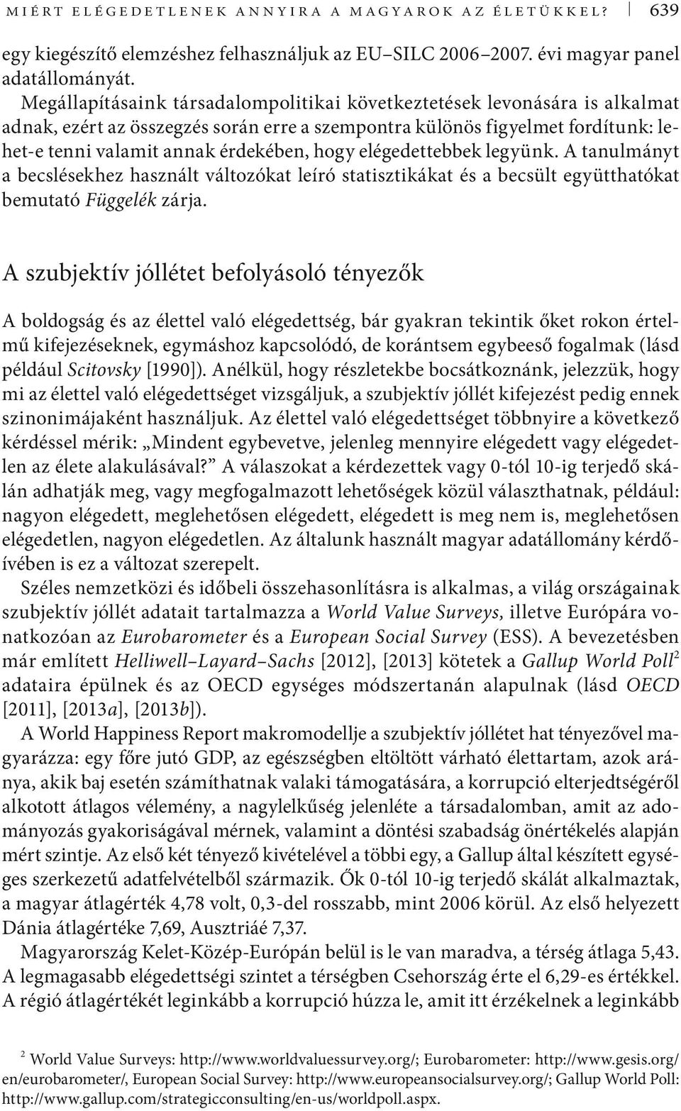 elégedettebbek legyünk. A tanulmányt a becslésekhez használt változókat leíró statisztikákat és a becsült együtthatókat bemutató Függelék zárja.