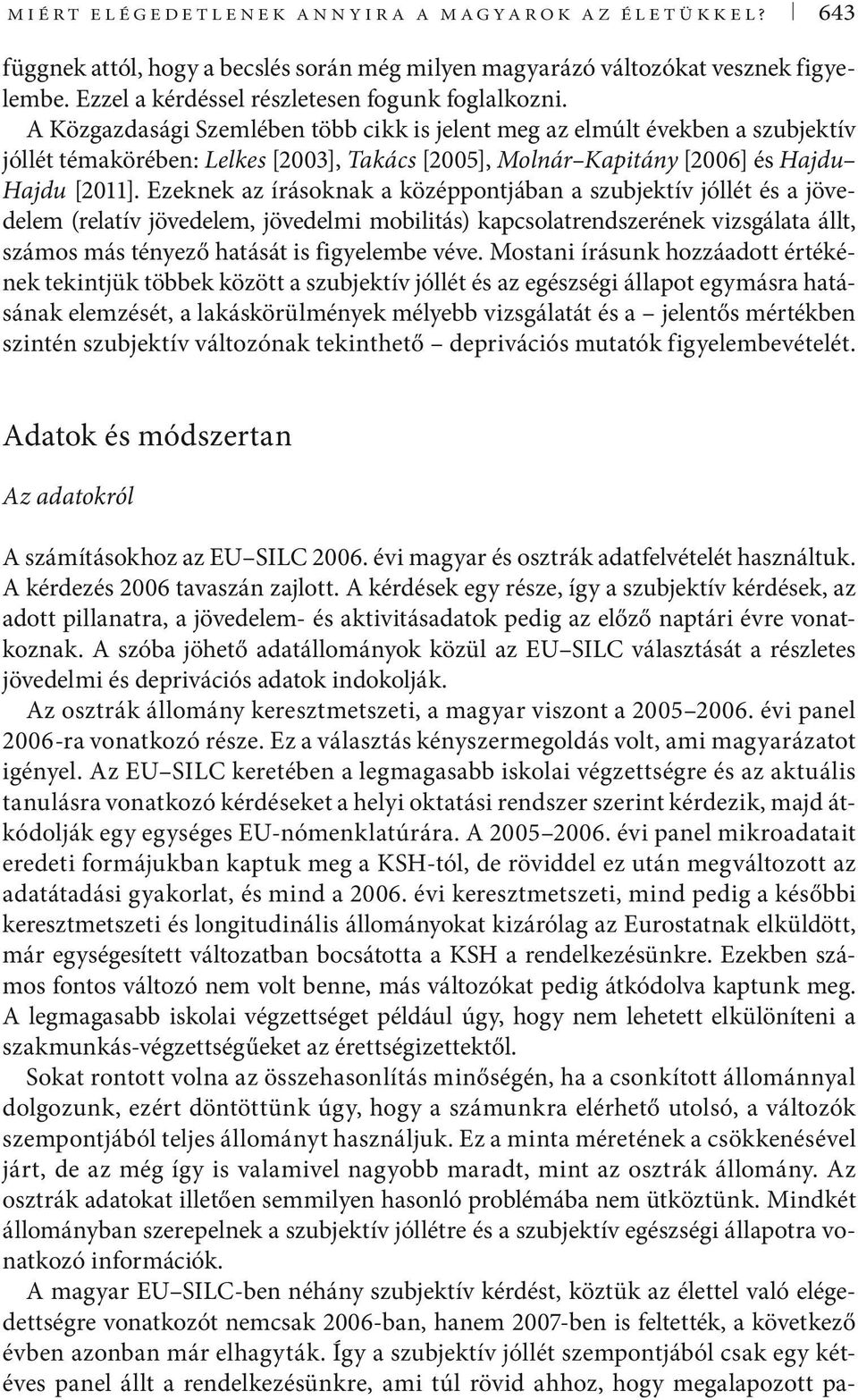 Ezeknek az írásoknak a középpontjában a szubjektív jóllét és a jövedelem (relatív jövedelem, jövedelmi mobilitás) kapcsolatrendszerének vizsgálata állt, számos más tényező hatását is figyelembe véve.