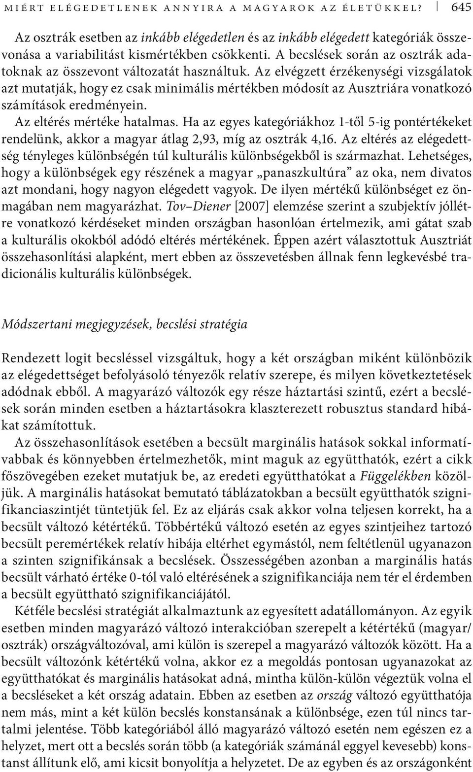 Az elvégzett érzékenységi vizsgálatok azt mutatják, hogy ez csak minimális mértékben módosít az Ausztriára vonatkozó számítások eredményein. Az eltérés mértéke hatalmas.