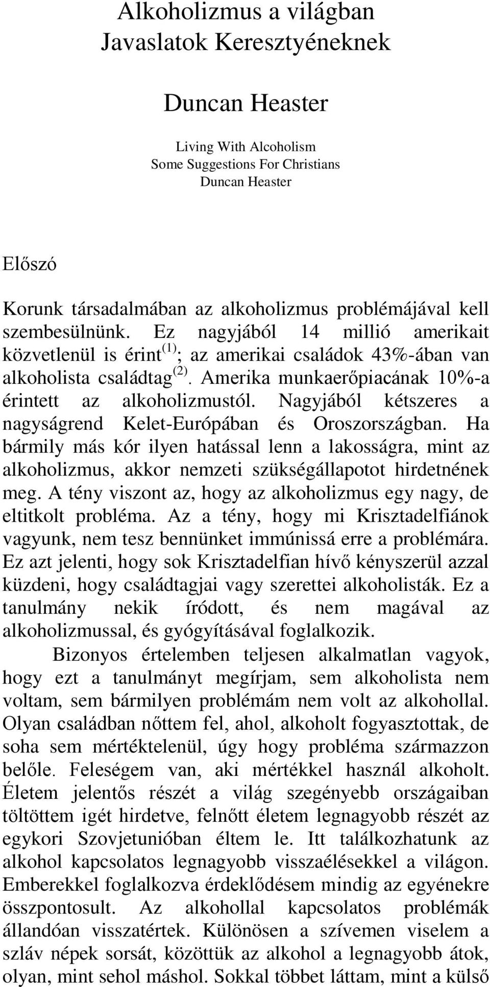 Nagyjából kétszeres a nagyságrend Kelet-Európában és Oroszországban. Ha bármily más kór ilyen hatással lenn a lakosságra, mint az alkoholizmus, akkor nemzeti szükségállapotot hirdetnének meg.