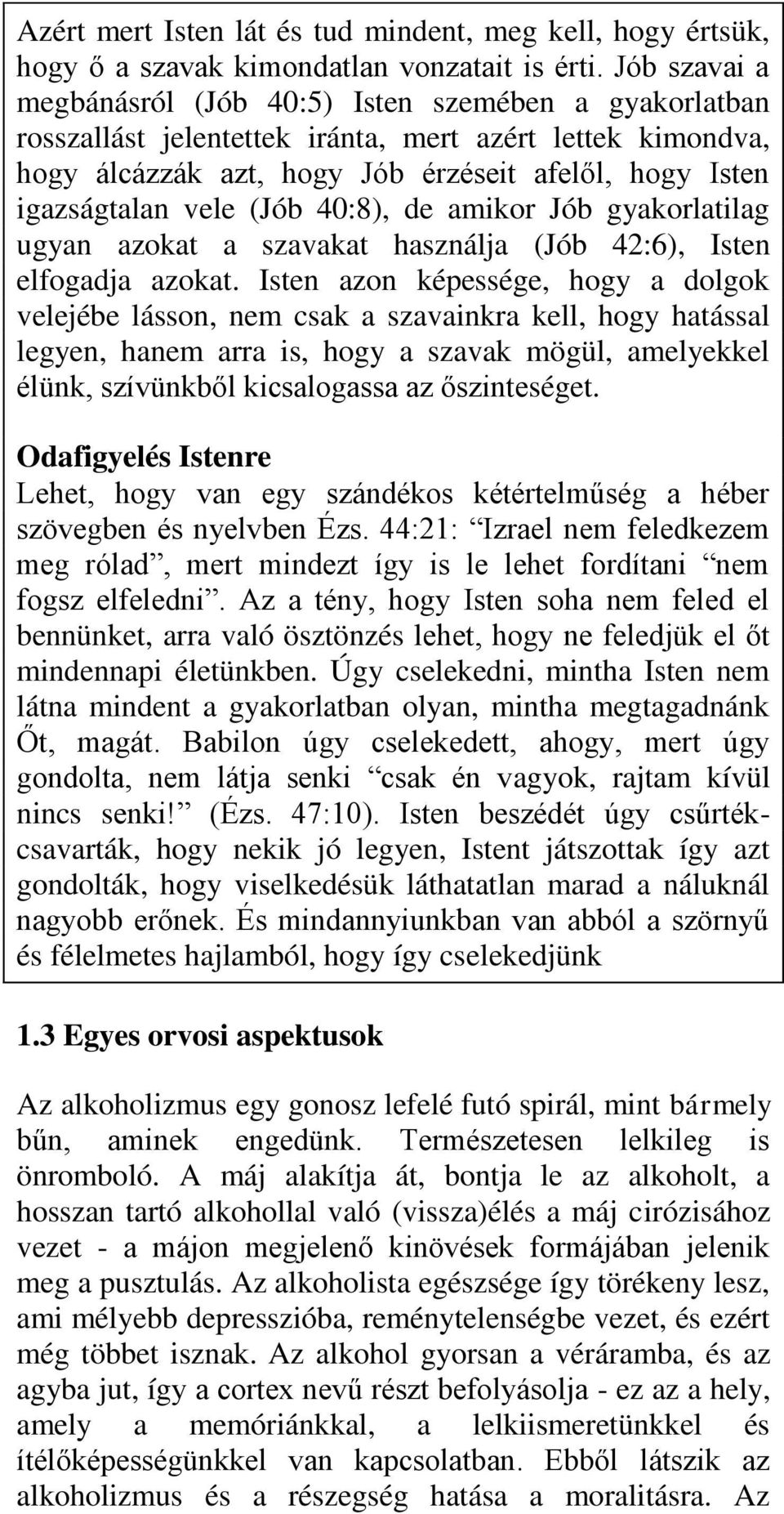 (Jób 40:8), de amikor Jób gyakorlatilag ugyan azokat a szavakat használja (Jób 42:6), Isten elfogadja azokat.