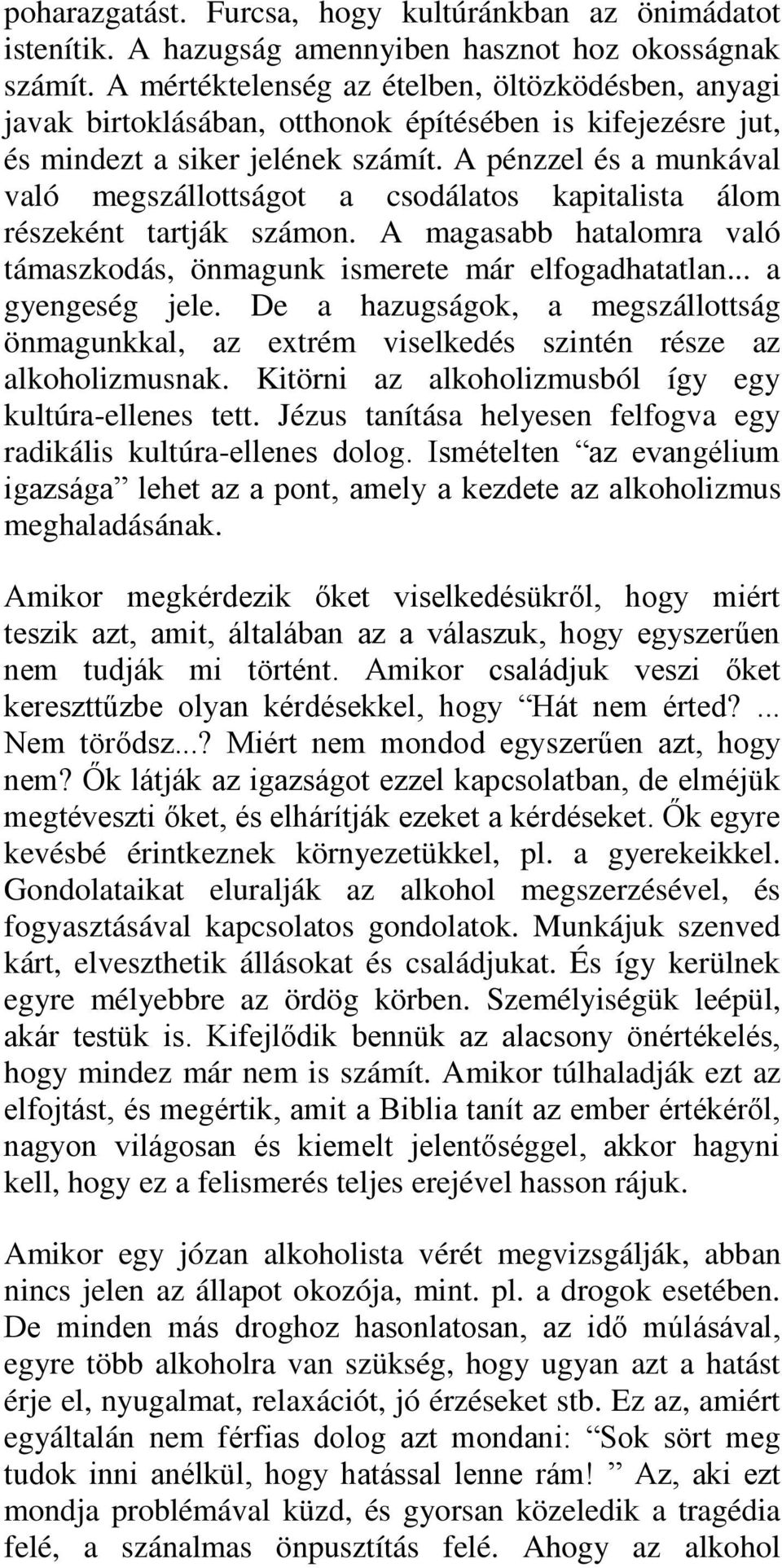 A pénzzel és a munkával való megszállottságot a csodálatos kapitalista álom részeként tartják számon. A magasabb hatalomra való támaszkodás, önmagunk ismerete már elfogadhatatlan... a gyengeség jele.