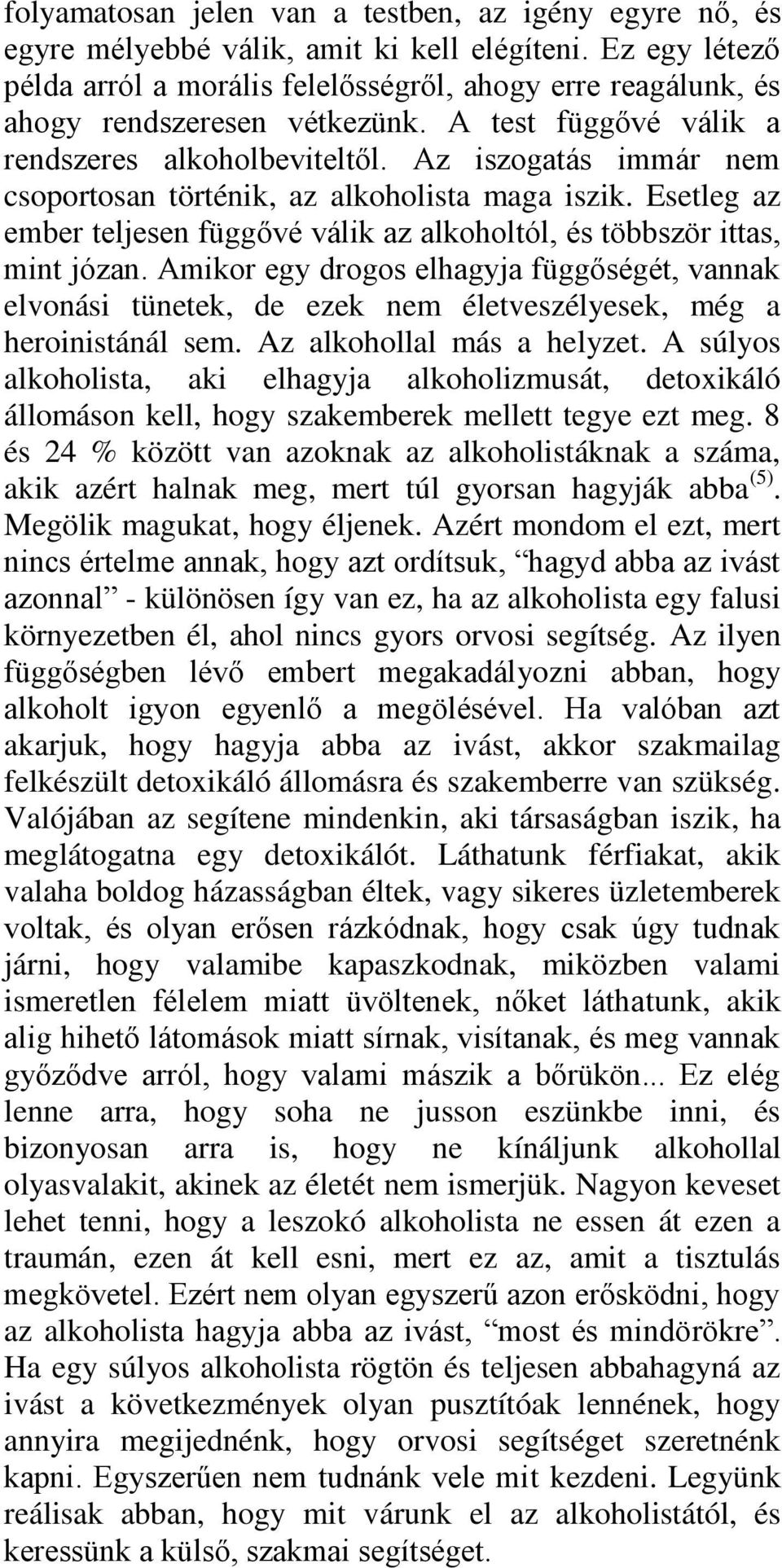 Az iszogatás immár nem csoportosan történik, az alkoholista maga iszik. Esetleg az ember teljesen függővé válik az alkoholtól, és többször ittas, mint józan.