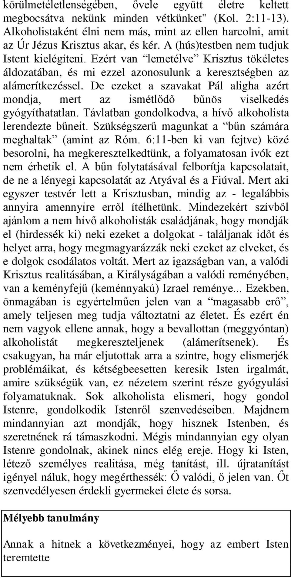 De ezeket a szavakat Pál aligha azért mondja, mert az ismétlődő bűnös viselkedés gyógyíthatatlan. Távlatban gondolkodva, a hívő alkoholista lerendezte bűneit.