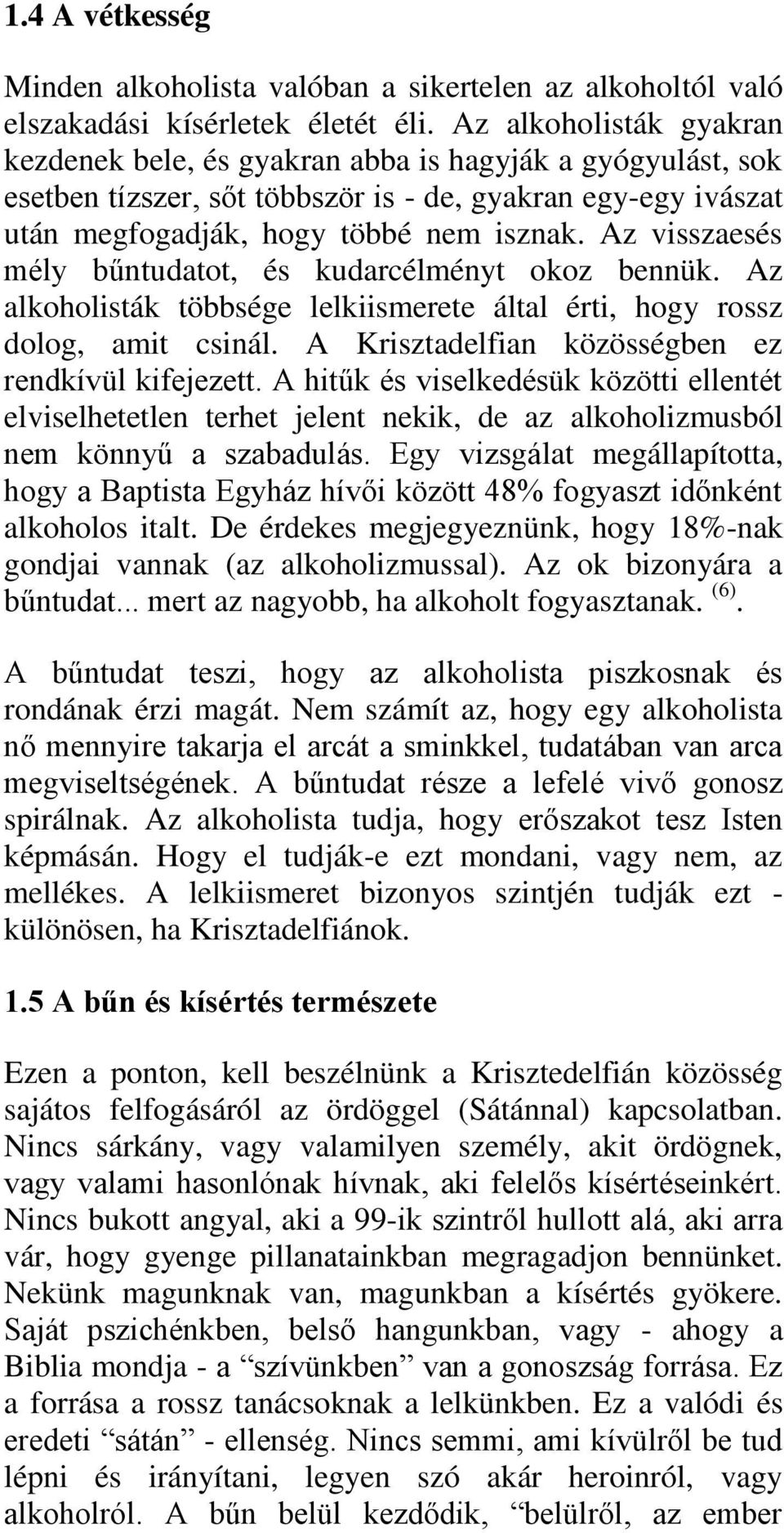 Az visszaesés mély bűntudatot, és kudarcélményt okoz bennük. Az alkoholisták többsége lelkiismerete által érti, hogy rossz dolog, amit csinál. A Krisztadelfian közösségben ez rendkívül kifejezett.