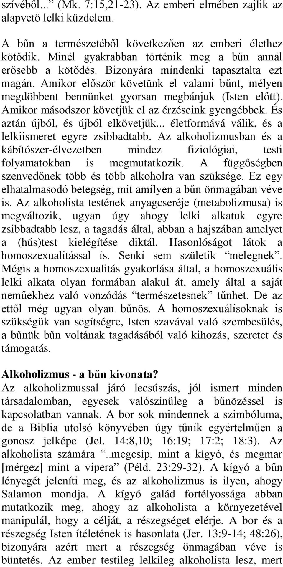 Amikor először követünk el valami bűnt, mélyen megdöbbent bennünket gyorsan megbánjuk (Isten előtt). Amikor másodszor követjük el az érzéseink gyengébbek. És aztán újból, és újból elkövetjük.