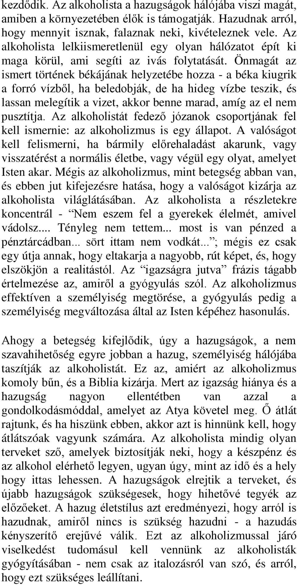 Önmagát az ismert történek békájának helyzetébe hozza - a béka kiugrik a forró vízből, ha beledobják, de ha hideg vízbe teszik, és lassan melegítik a vizet, akkor benne marad, amíg az el nem