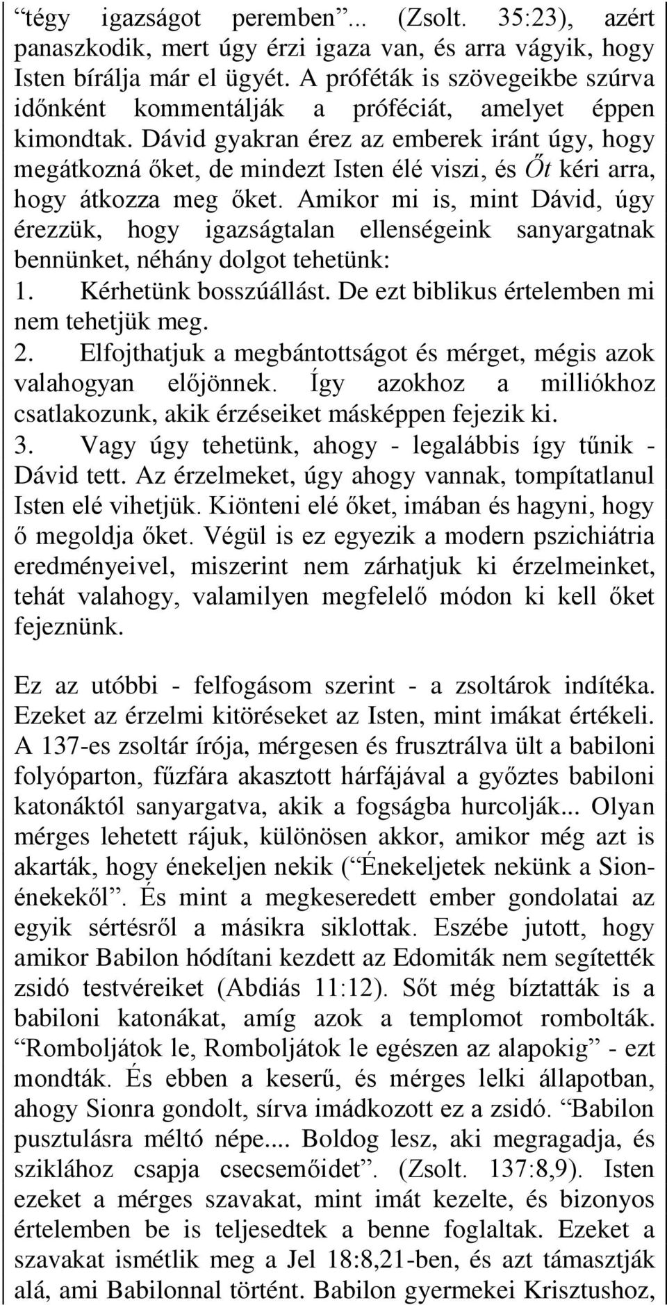 Dávid gyakran érez az emberek iránt úgy, hogy megátkozná őket, de mindezt Isten élé viszi, és Őt kéri arra, hogy átkozza meg őket.