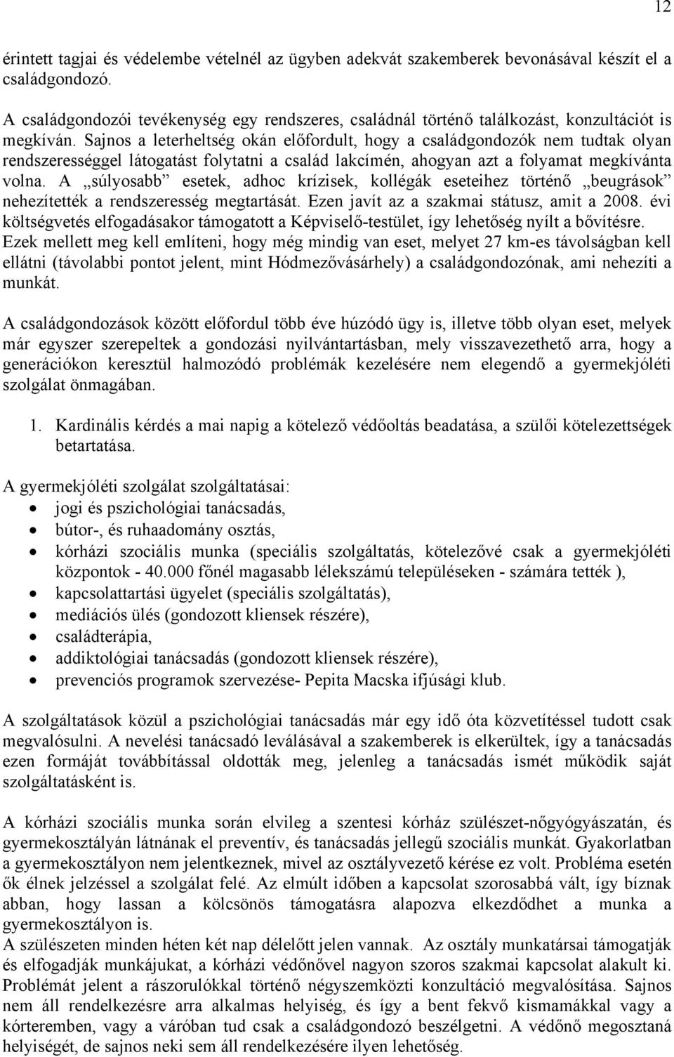 Sajnos a leterheltség okán előfordult, hogy a családgondozók nem tudtak olyan rendszerességgel látogatást folytatni a család lakcímén, ahogyan azt a folyamat megkívánta volna.