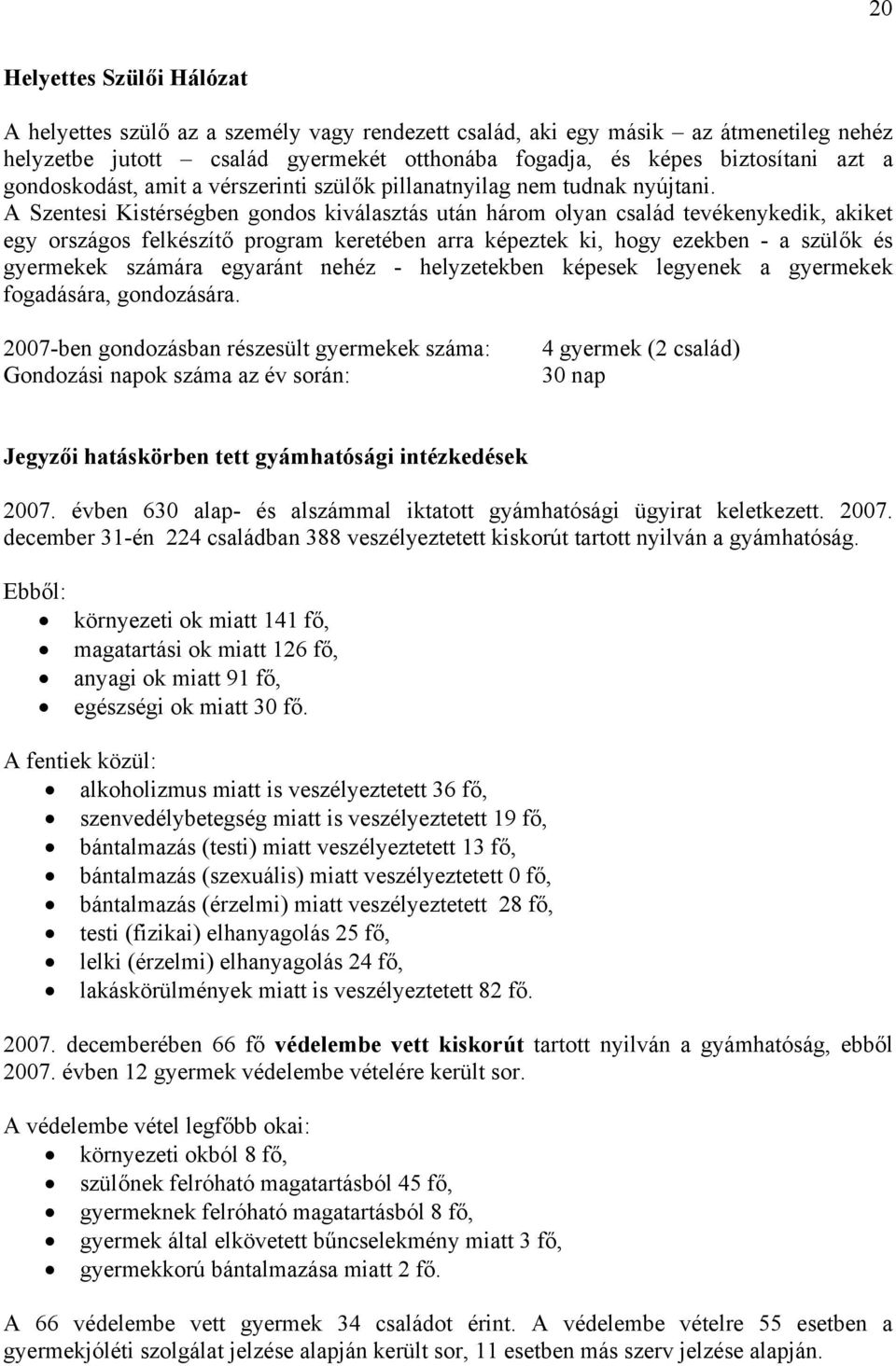 A Szentesi Kistérségben gondos kiválasztás után három olyan család tevékenykedik, akiket egy országos felkészítő program keretében arra képeztek ki, hogy ezekben - a szülők és gyermekek számára