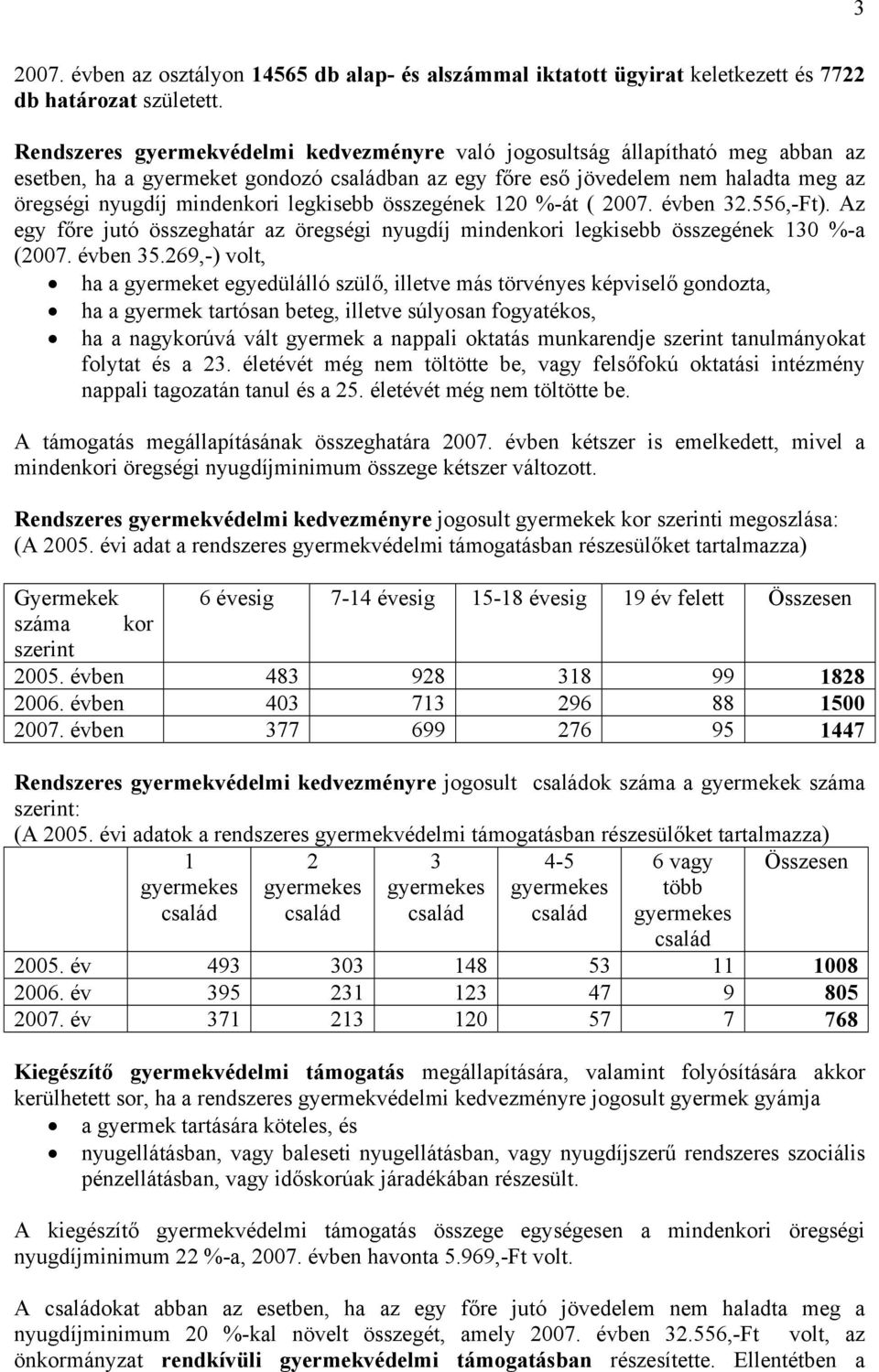 legkisebb összegének 120 %-át ( 2007. évben 32.556,-Ft). Az egy főre jutó összeghatár az öregségi nyugdíj mindenkori legkisebb összegének 130 %-a (2007. évben 35.